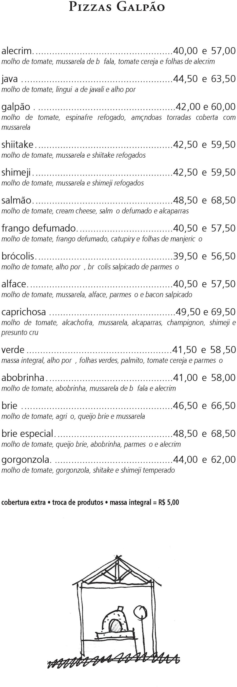 ..42,50 e 59,50 molho de tomate, mussarela e shimeji refogados salmão...48,50 e 68,50 molho de tomate, cream cheese, salmão defumado e alcaparras frango defumado.