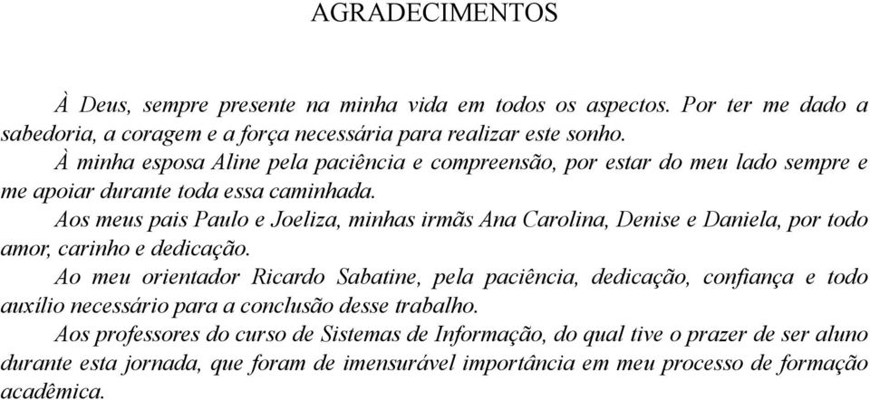 Aos meus pais Paulo e Joeliza, minhas irmãs Ana Carolina, Denise e Daniela, por todo amor, carinho e dedicação.