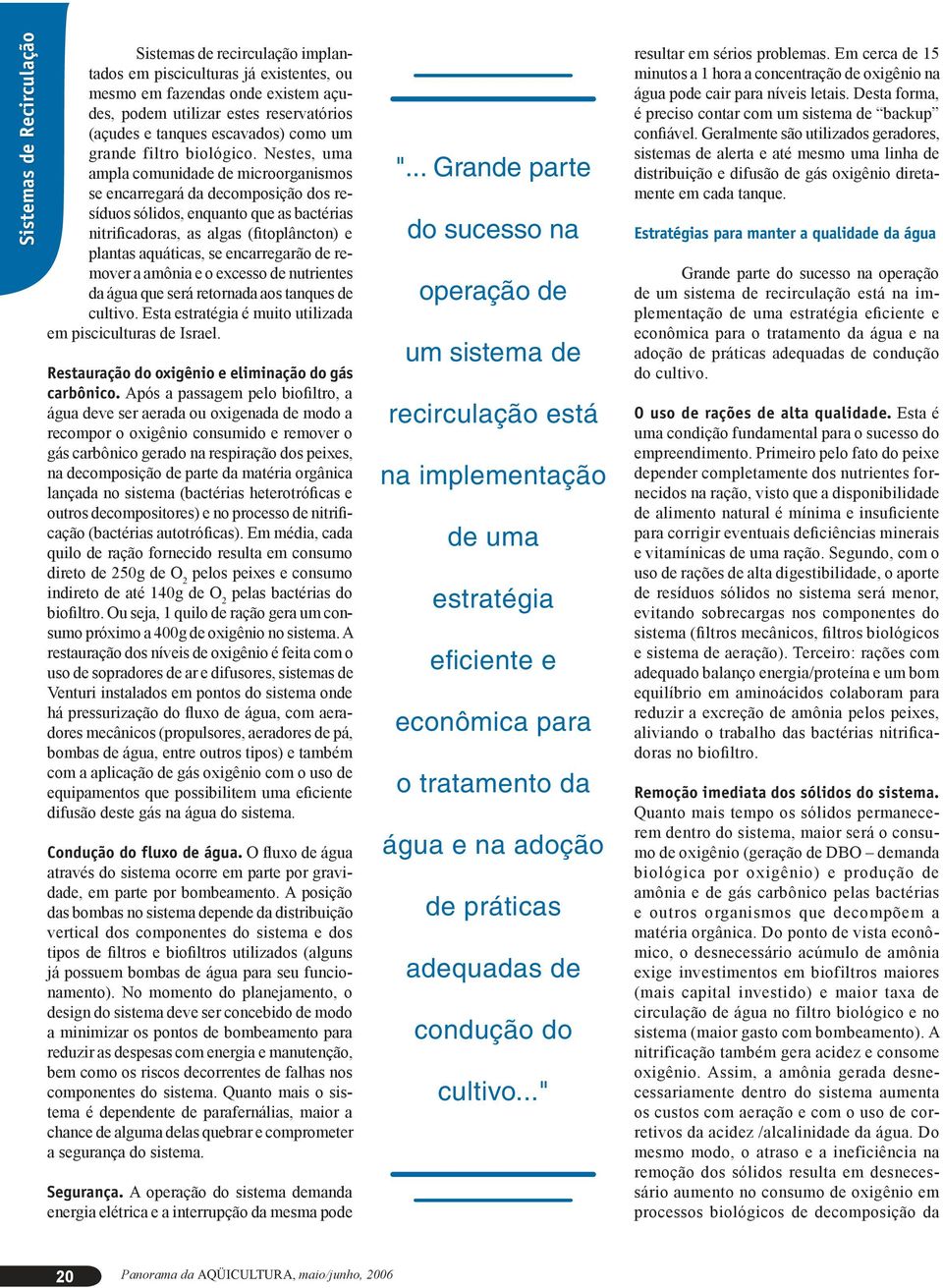 Nestes, uma ampla comunidade de microorganismos se encarregará da decomposição dos resíduos sólidos, enquanto que as bactérias nitrificadoras, as algas (fitoplâncton) e plantas aquáticas, se