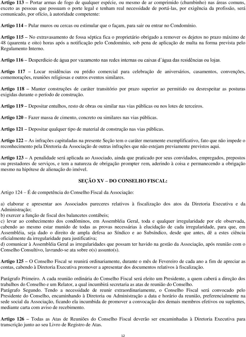 Artigo 115 No extravasamento de fossa séptica fica o proprietário obrigado a remover os dejetos no prazo máximo de 48 (quarenta e oito) horas após a notificação pelo Condomínio, sob pena de aplicação