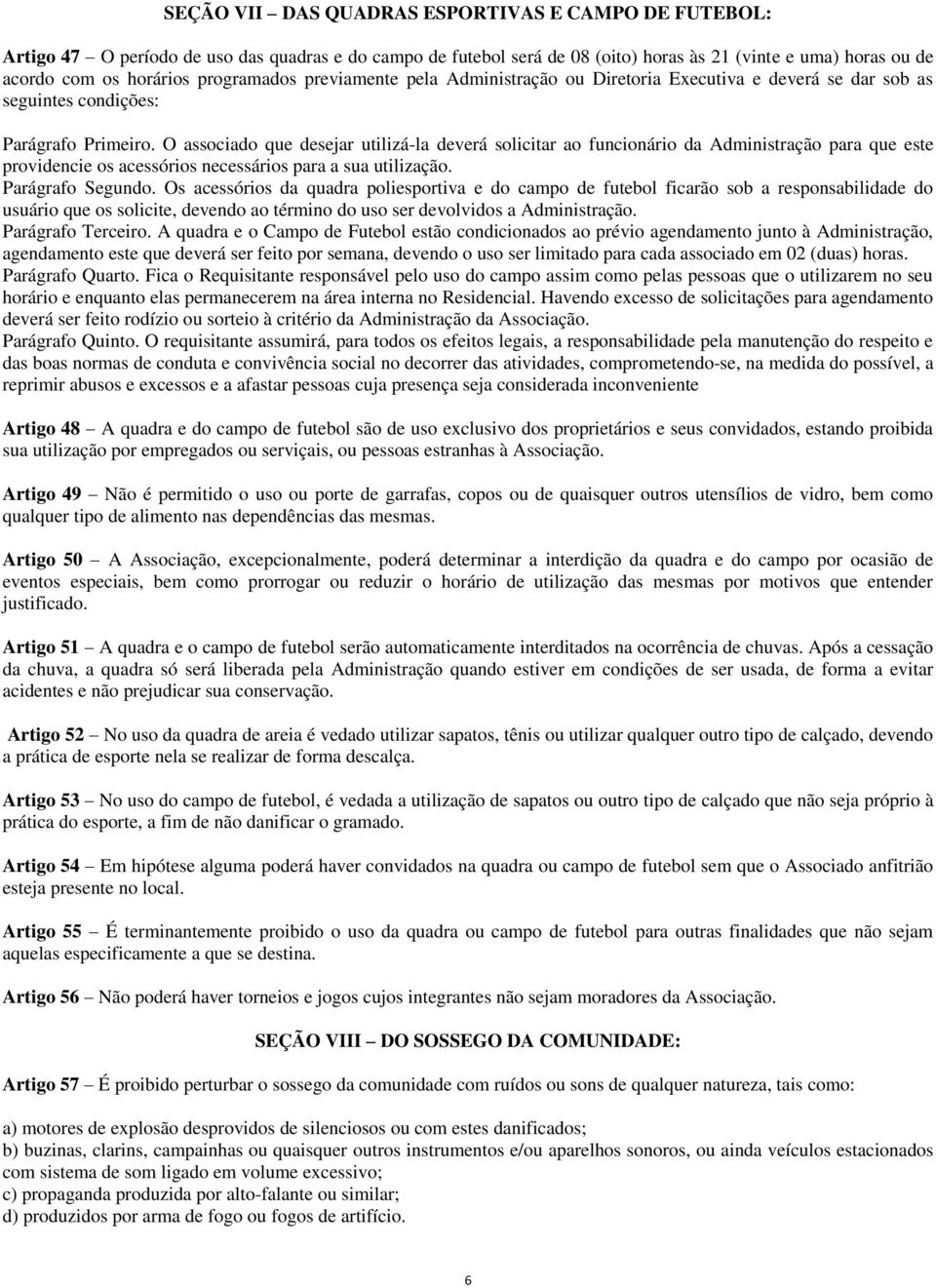 O associado que desejar utilizá-la deverá solicitar ao funcionário da Administração para que este providencie os acessórios necessários para a sua utilização. Parágrafo Segundo.