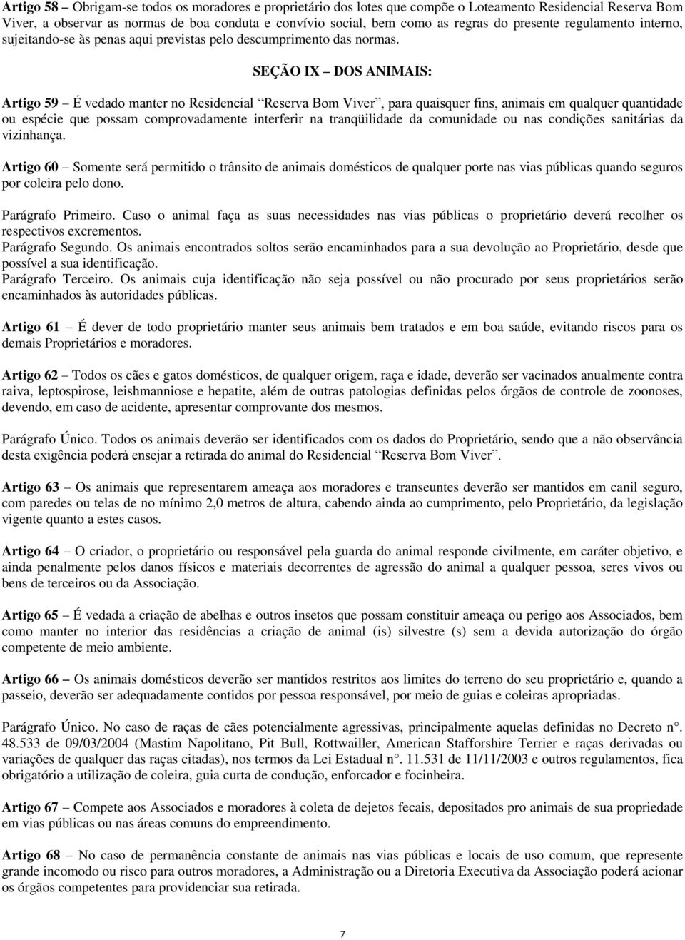 SEÇÃO IX DOS ANIMAIS: Artigo 59 É vedado manter no Residencial Reserva Bom Viver, para quaisquer fins, animais em qualquer quantidade ou espécie que possam comprovadamente interferir na tranqüilidade