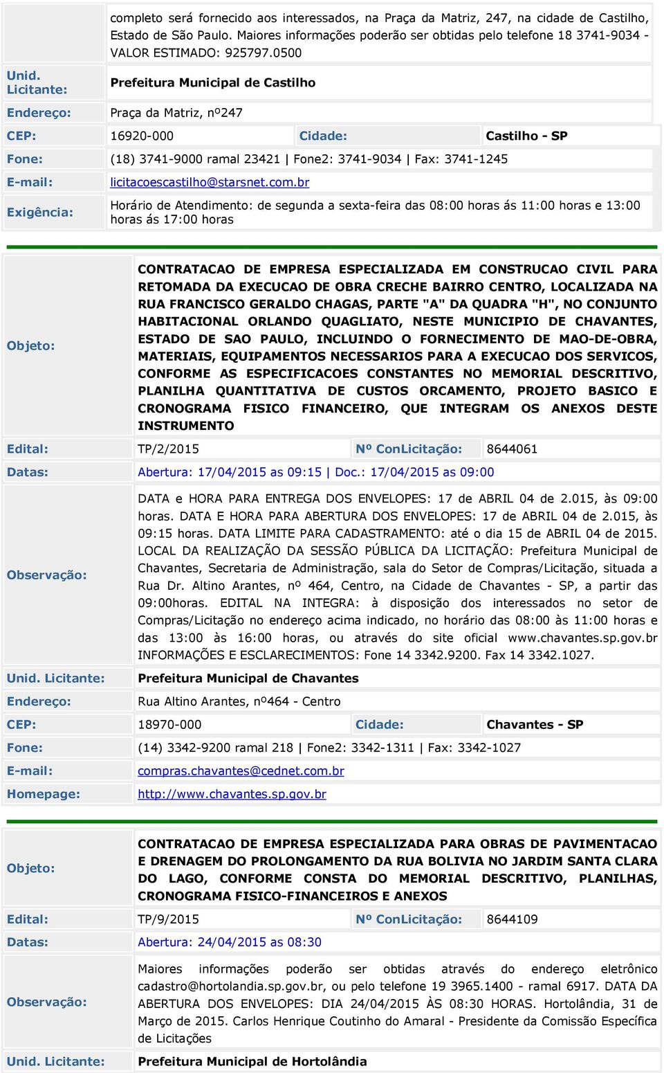 000 Prefeitura Municipal de Castilho Praça da Matriz, nº247 CEP: 16920-000 Cidade: Castilho - SP Fone: (18) 3741-9000 ramal 23421 Fone2: 3741-9034 Fax: 3741-124 licitacoescastilho@starsnet.com.