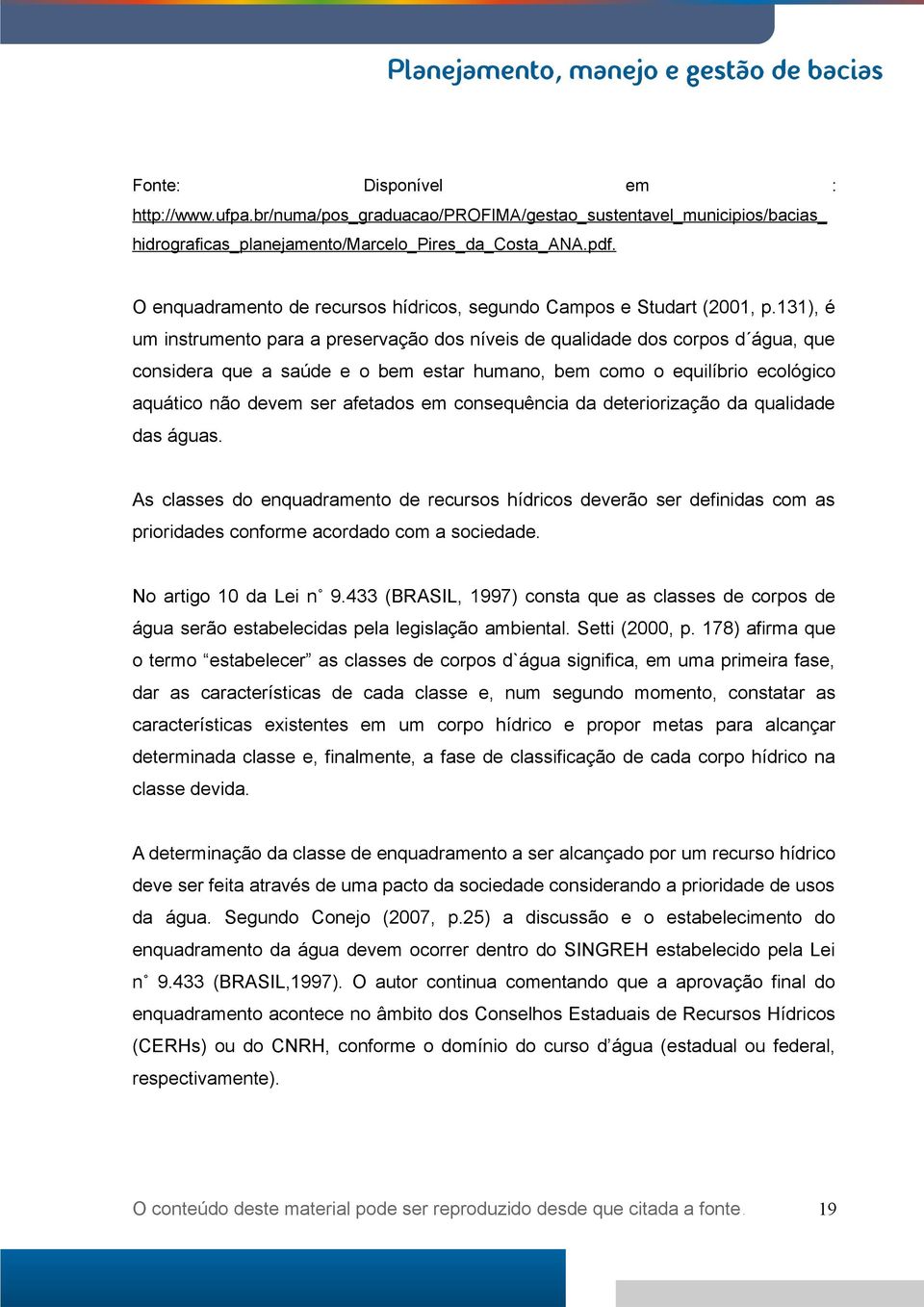 131), é um instrumento para a preservação dos níveis de qualidade dos corpos d água, que considera que a saúde e o bem estar humano, bem como o equilíbrio ecológico aquático não devem ser afetados em