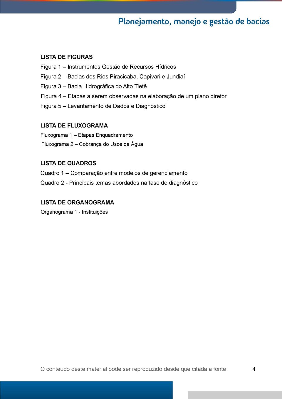 Diagnóstico LISTA DE FLUXOGRAMA Fluxograma 1 Etapas Enquadramento Fluxograma 2 Cobrança do Usos da Água LISTA DE QUADROS Quadro 1