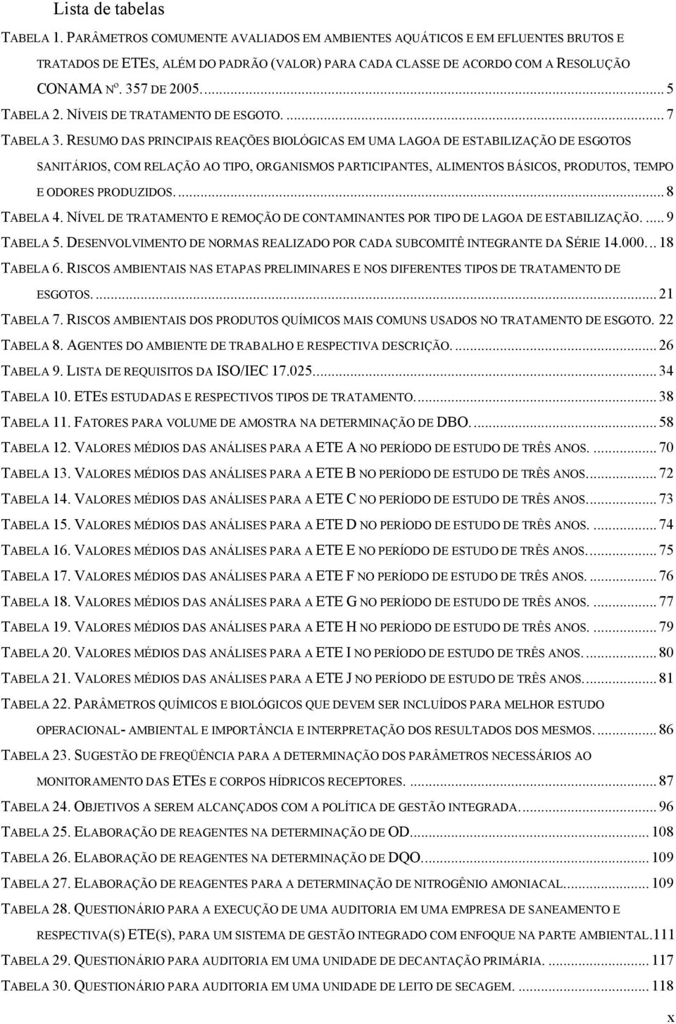 RESUMO DAS PRINCIPAIS REAÇÕES BIOLÓGICAS EM UMA LAGOA DE ESTABILIZAÇÃO DE ESGOTOS SANITÁRIOS, COM RELAÇÃO AO TIPO, ORGANISMOS PARTICIPANTES, ALIMENTOS BÁSICOS, PRODUTOS, TEMPO E ODORES PRODUZIDOS.