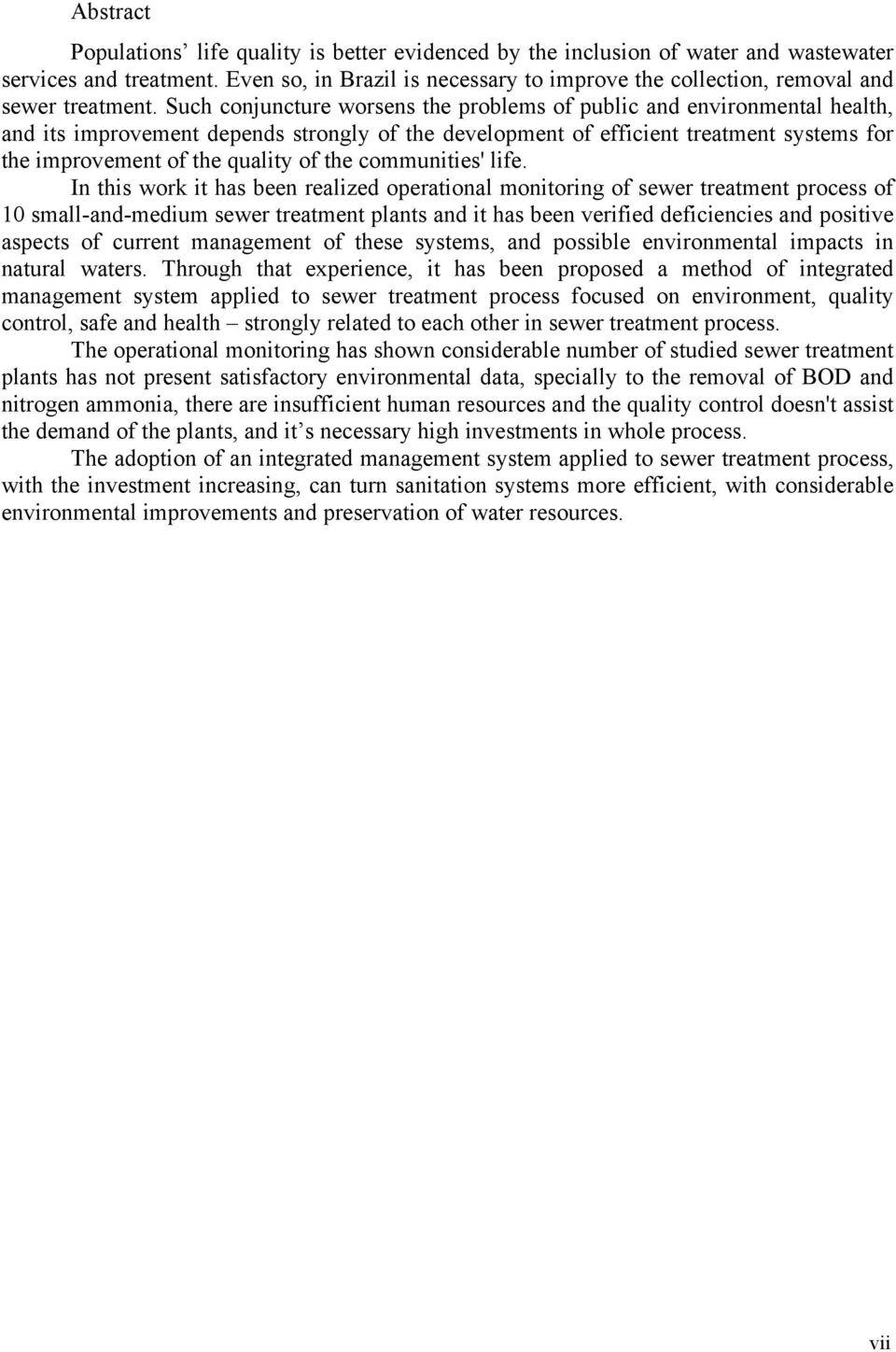 Such conjuncture worsens the problems of public and environmental health, and its improvement depends strongly of the development of efficient treatment systems for the improvement of the quality of