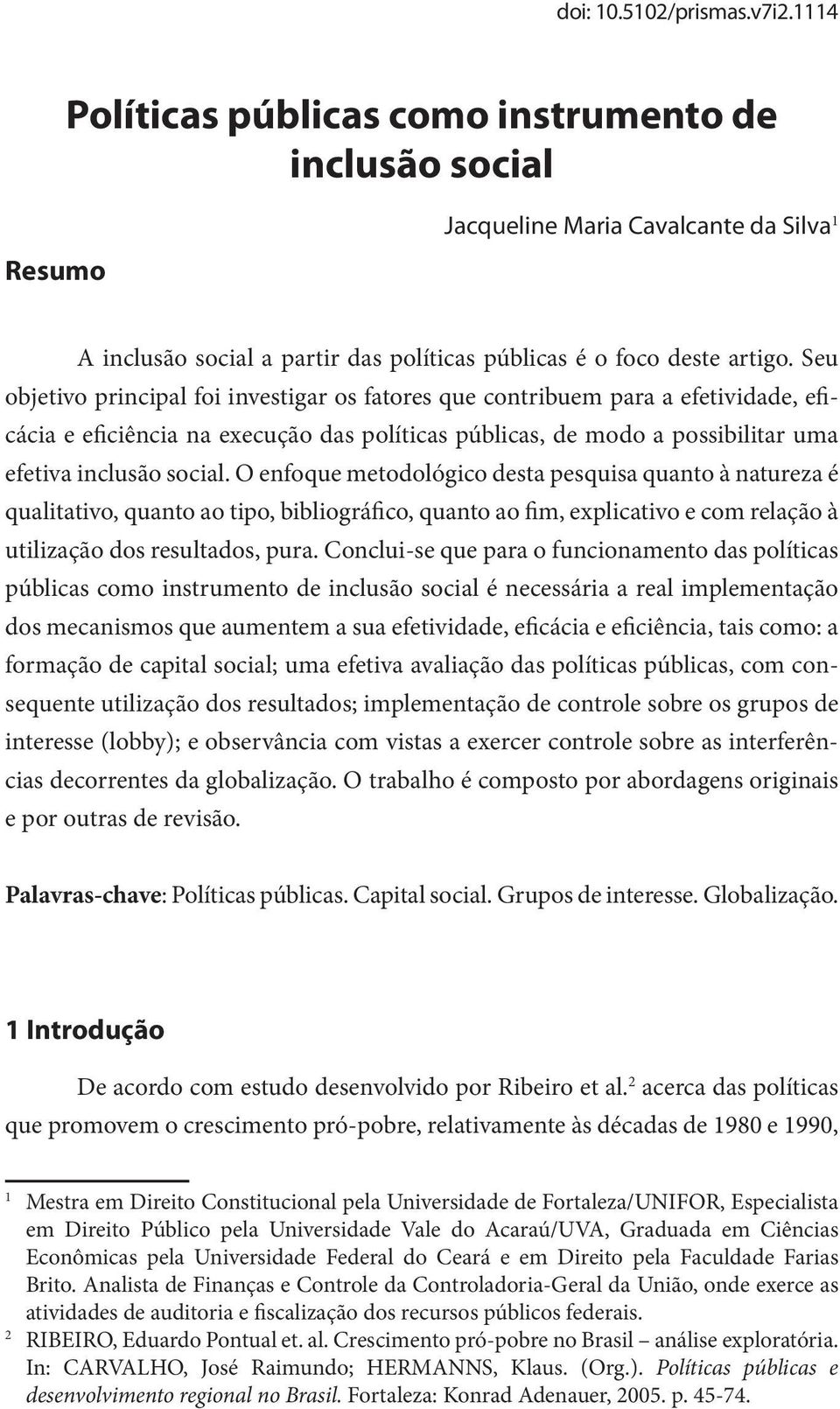 Seu objetivo principal foi investigar os fatores que contribuem para a efetividade, eficácia e eficiência na execução das políticas públicas, de modo a possibilitar uma efetiva inclusão social.