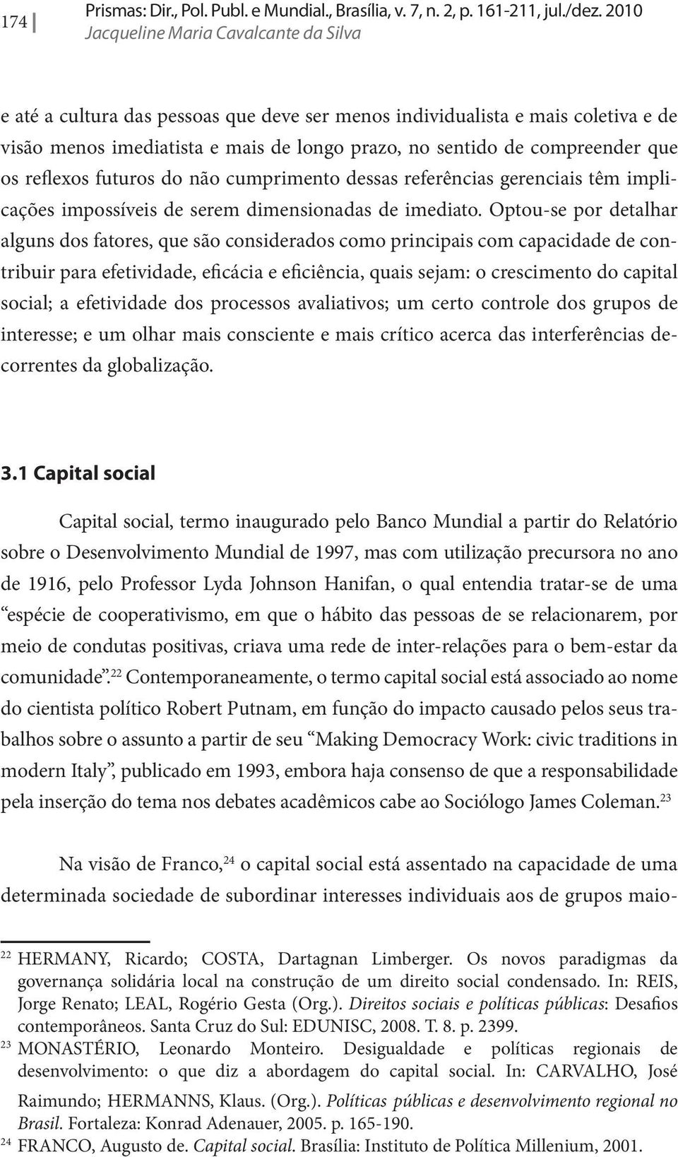 que os reflexos futuros do não cumprimento dessas referências gerenciais têm implicações impossíveis de serem dimensionadas de imediato.