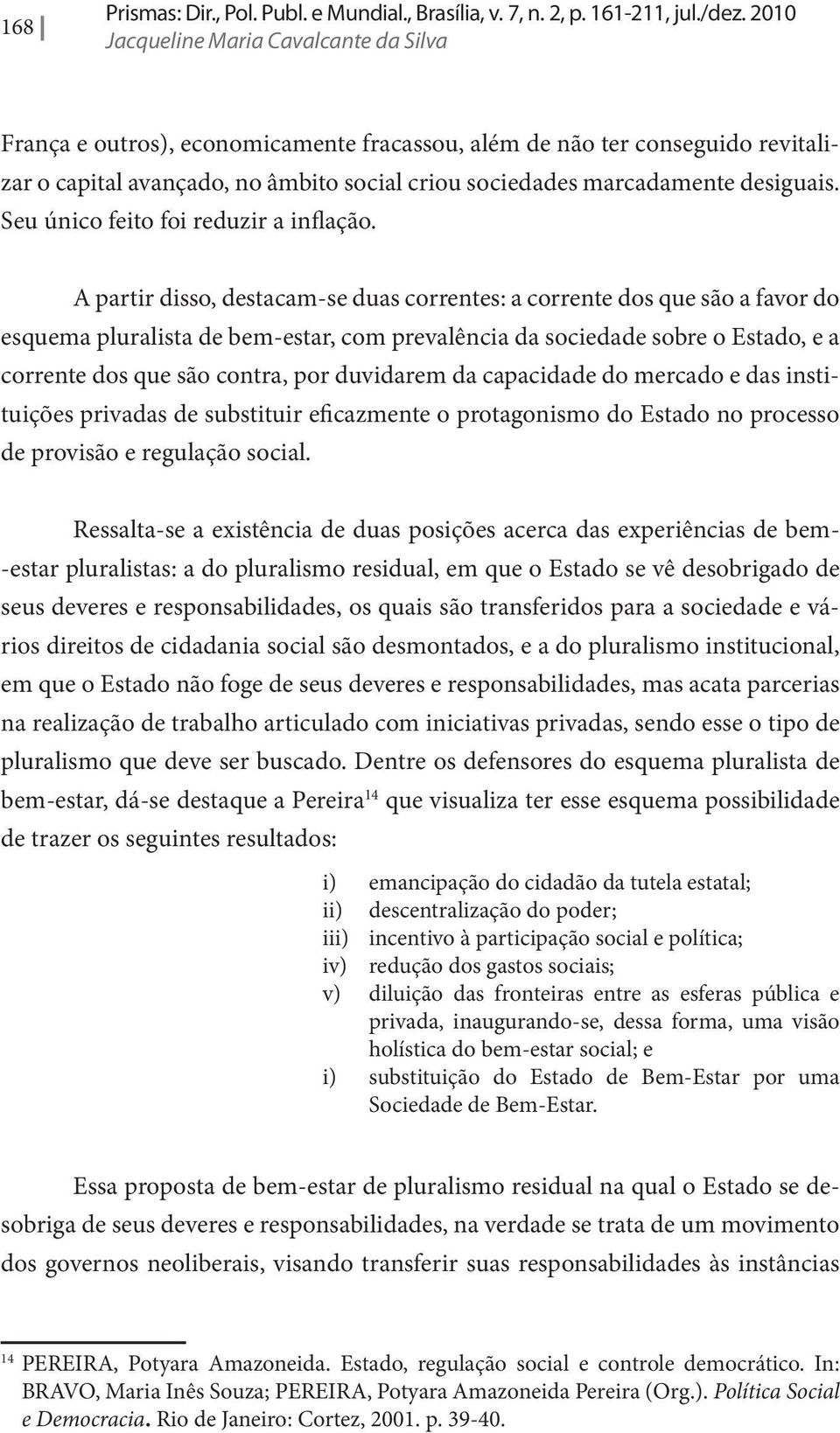 desiguais. Seu único feito foi reduzir a inflação.