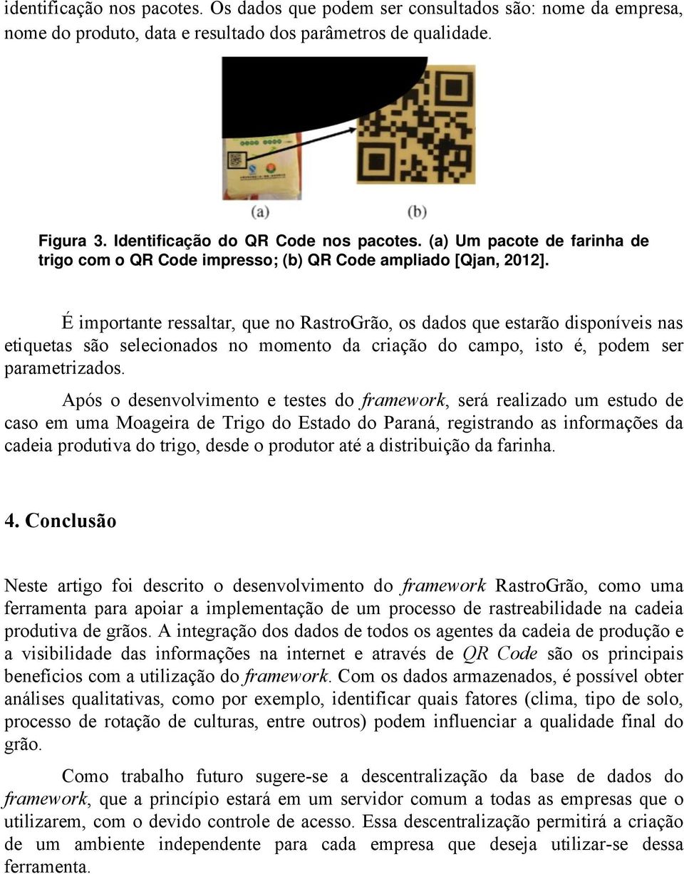 É importante ressaltar, que no RastroGrão, os dados que estarão disponíveis nas etiquetas são selecionados no momento da criação do campo, isto é, podem ser parametrizados.