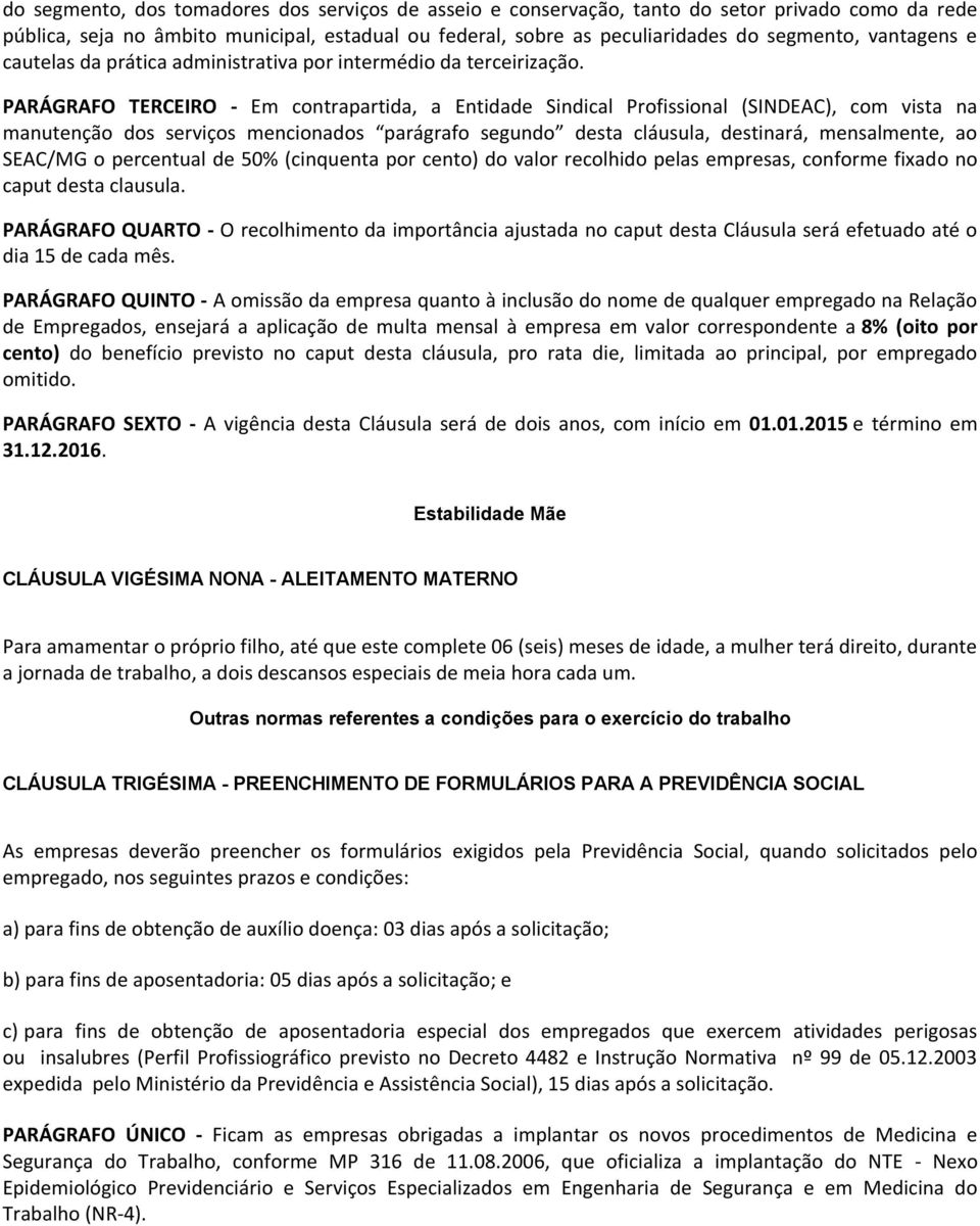 PARÁGRAFO TERCEIRO - Em contrapartida, a Entidade Sindical Profissional (SINDEAC), com vista na manutenção dos serviços mencionados parágrafo segundo desta cláusula, destinará, mensalmente, ao