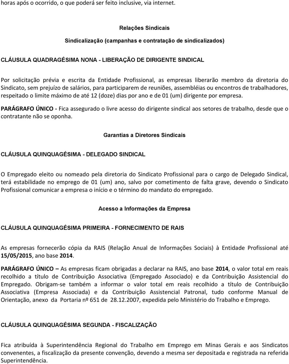 as empresas liberarão membro da diretoria do Sindicato, sem prejuízo de salários, para participarem de reuniões, assembléias ou encontros de trabalhadores, respeitado o limite máximo de até 12 (doze)