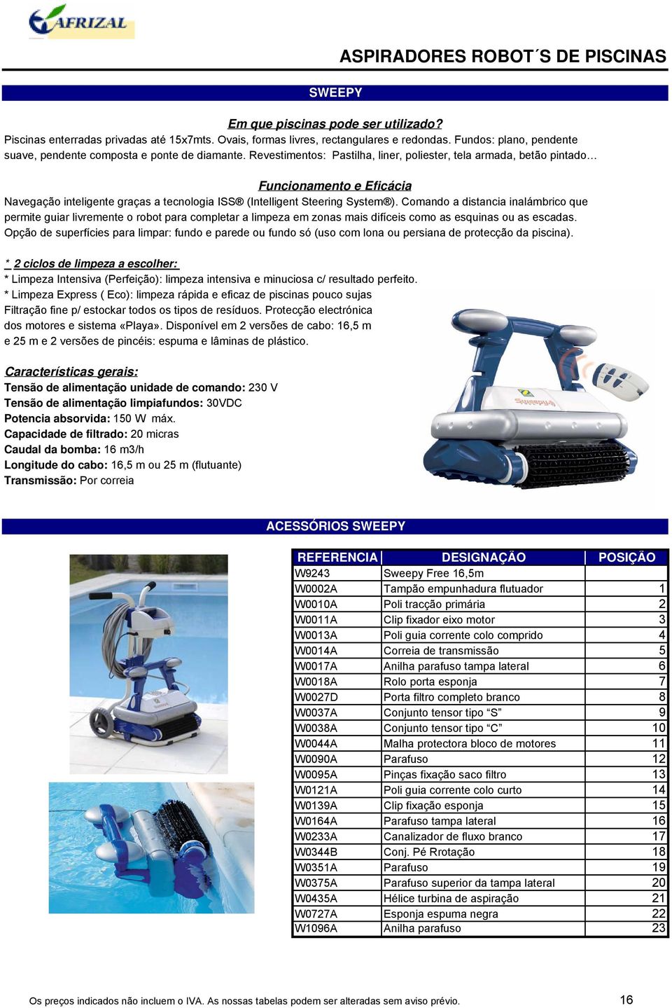 Disponível em 2 versões de cabo: 16,5 m e 25 m e 2 versões de pincéis: espuma e lâminas de plástico.