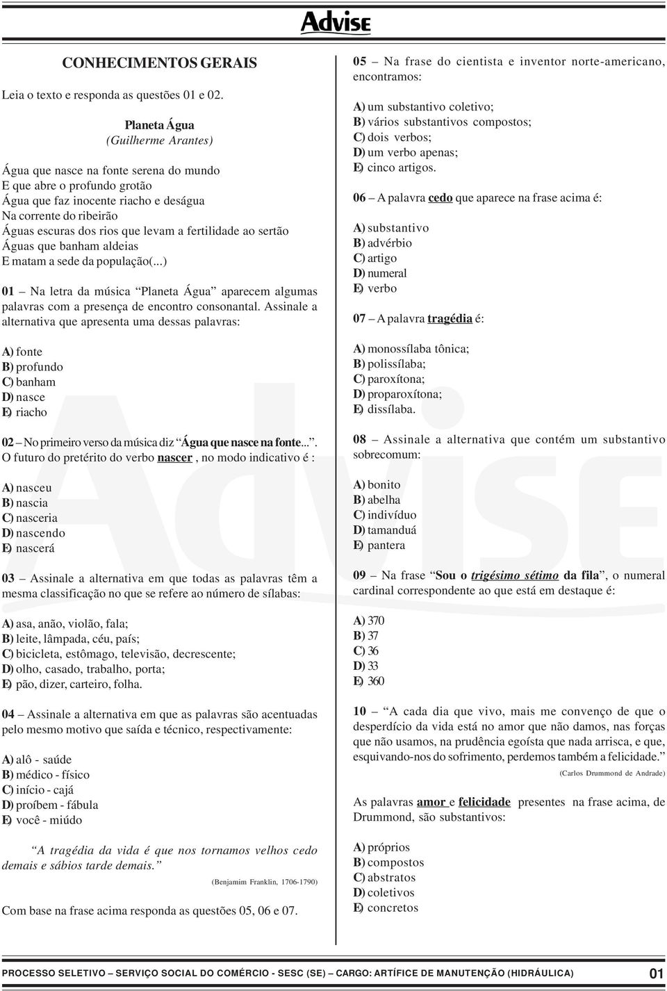 fertilidade ao sertão Águas que banham aldeias E matam a sede da população(...) 01 Na letra da música Planeta Água aparecem algumas palavras com a presença de encontro consonantal.