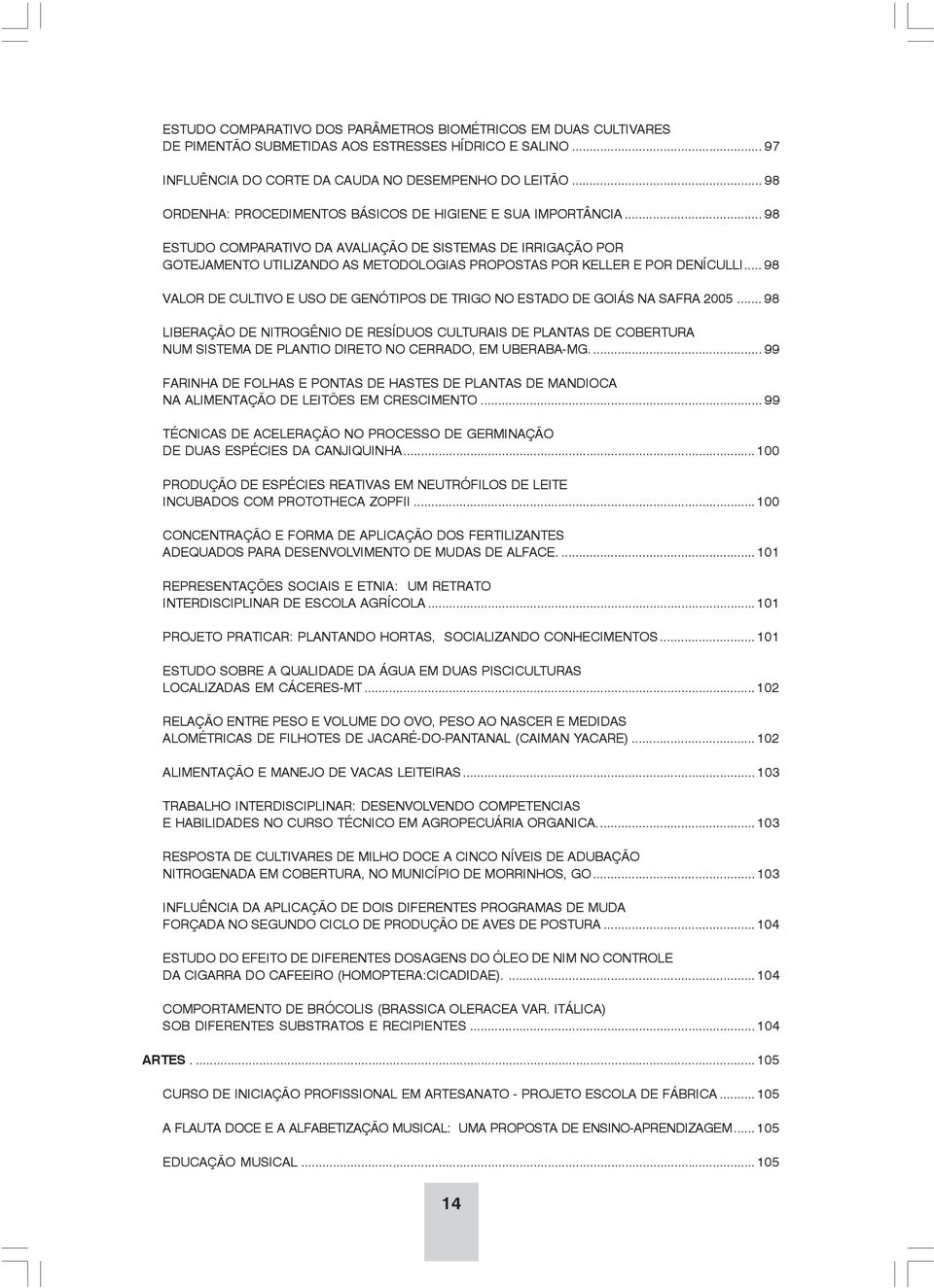 .. 98 ESTUDO COMPARATIVO DA AVALIAÇÃO DE SISTEMAS DE IRRIGAÇÃO POR GOTEJAMENTO UTILIZANDO AS METODOLOGIAS PROPOSTAS POR KELLER E POR DENÍCULLI.