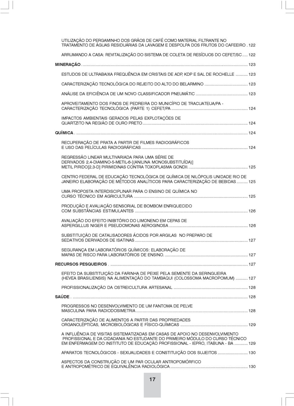 .. 123 CARACTERIZAÇÃO TECNOLÓGICA DO REJEITO DO ALTO DO BELARMINO... 123 ANÁLISE DA EFICIÊNCIA DE UM NOVO CLASSIFICADOR PNEUMÁTIC.