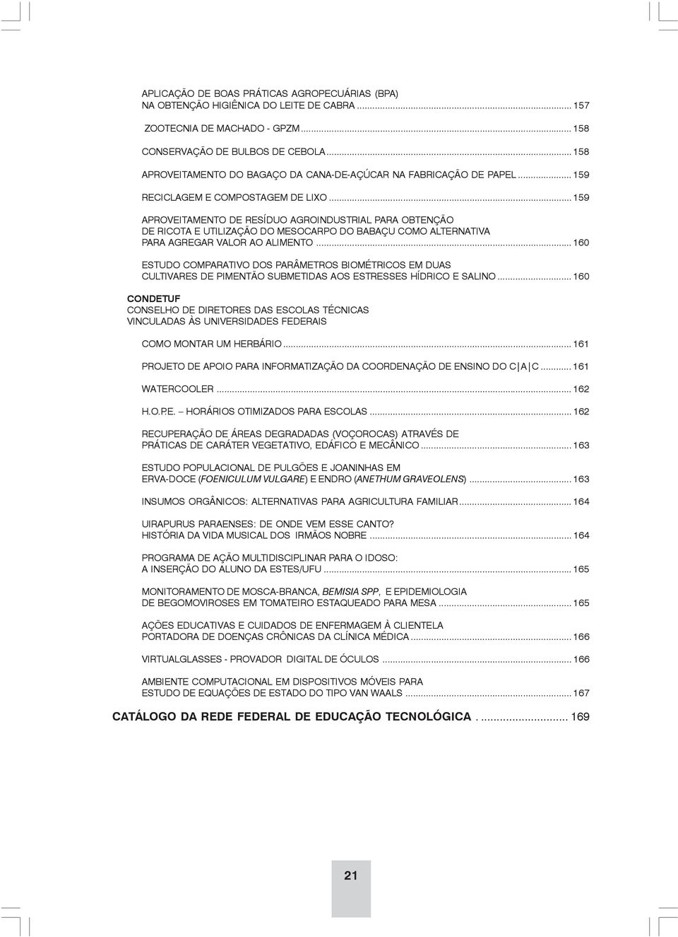 ..159 APROVEITAMENTO DE RESÍDUO AGROINDUSTRIAL PARA OBTENÇÃO DE RICOTA E UTILIZAÇÃO DO MESOCARPO DO BABAÇU COMO ALTERNATIVA PARA AGREGAR VALOR AO ALIMENTO.