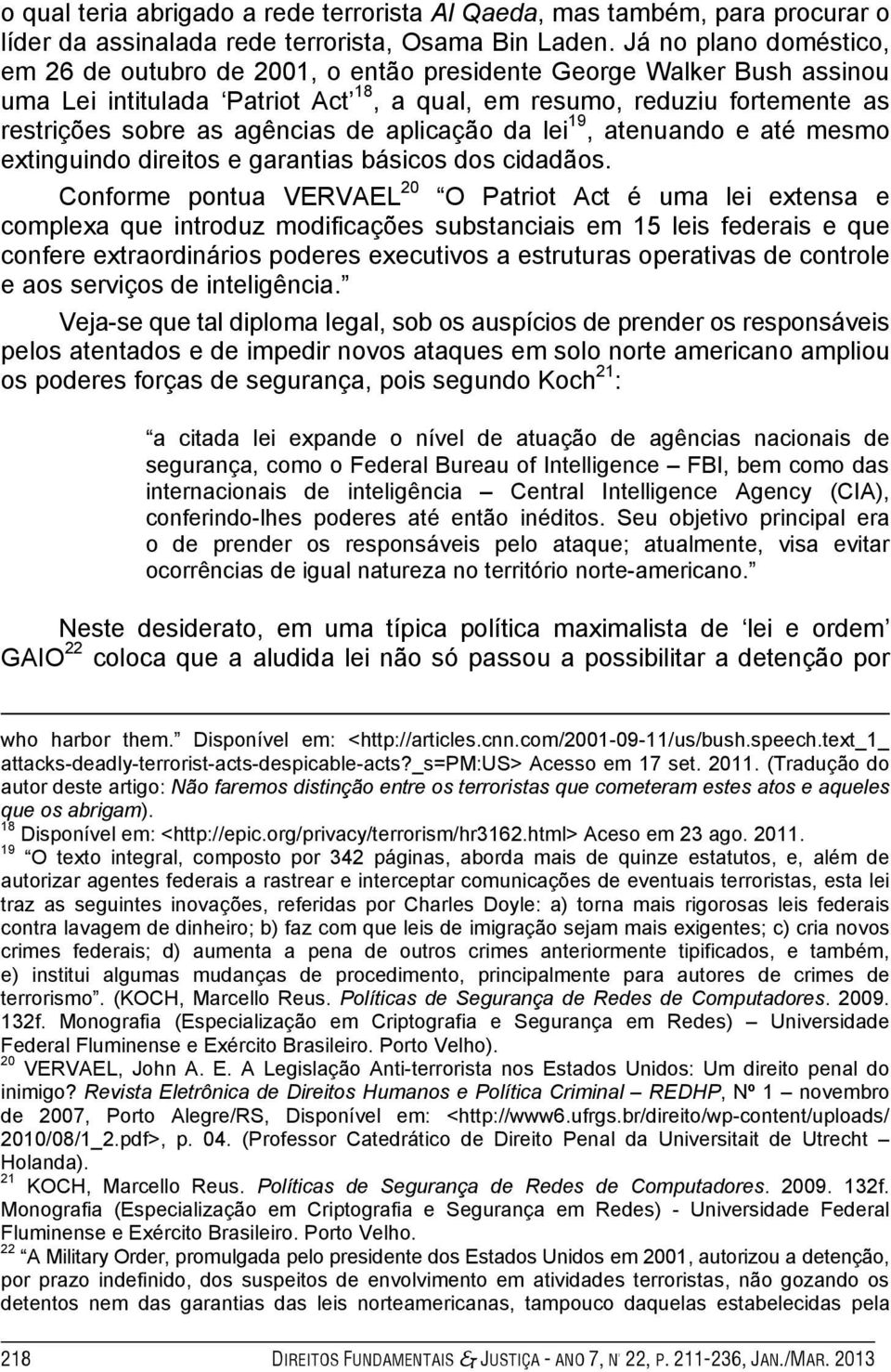 de aplicação da lei 19, atenuando e até mesmo extinguindo direitos e garantias básicos dos cidadãos.