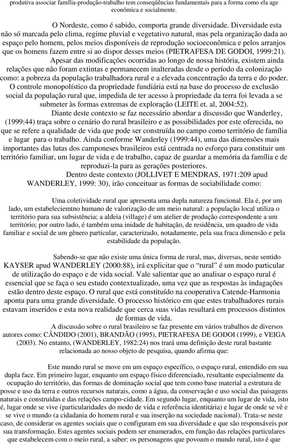 que os homens fazem entre si ao dispor desses meios (PIETRAFESA DE GODOI, 1999:21).