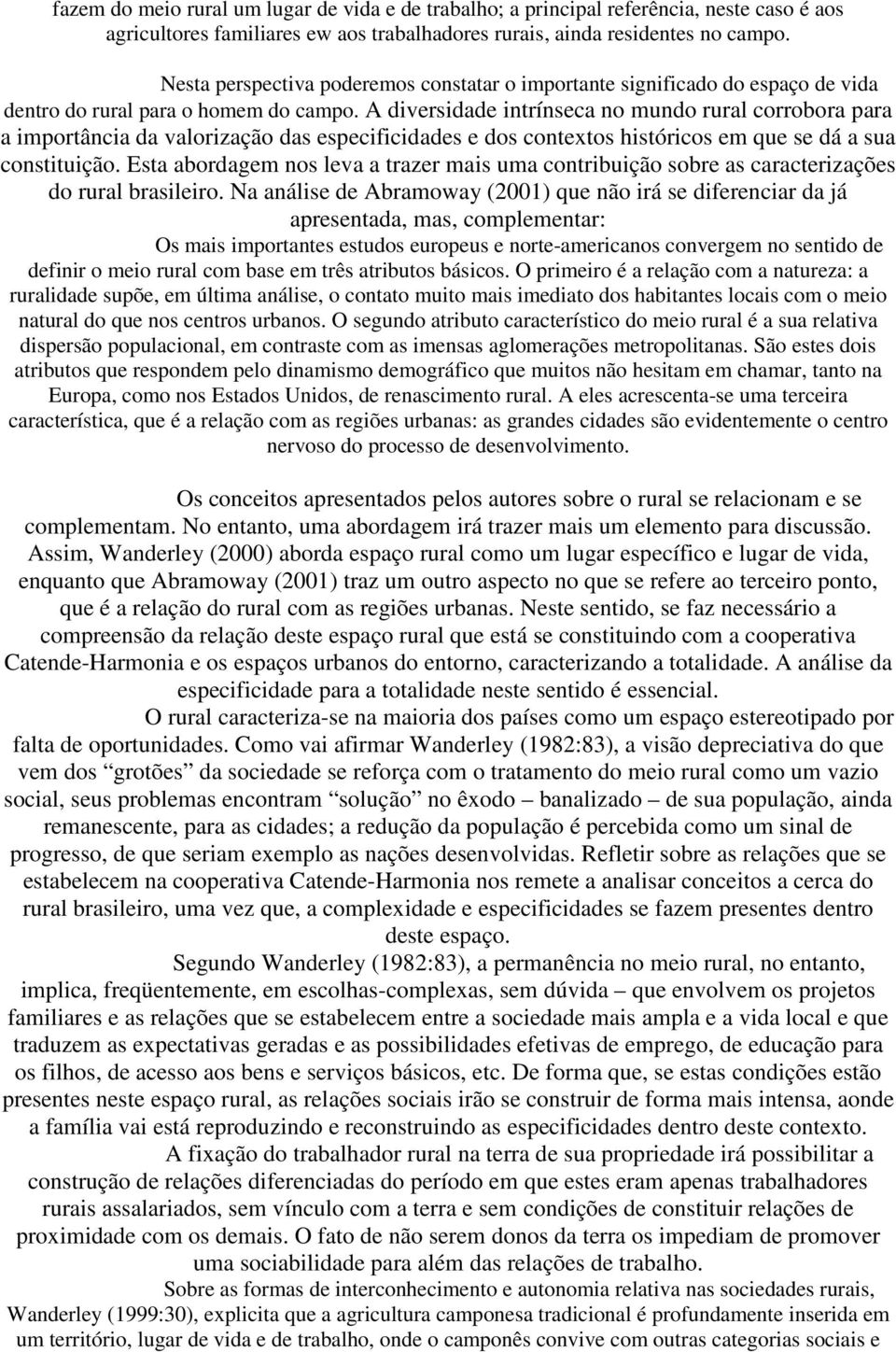 A diversidade intrínseca no mundo rural corrobora para a importância da valorização das especificidades e dos contextos históricos em que se dá a sua constituição.