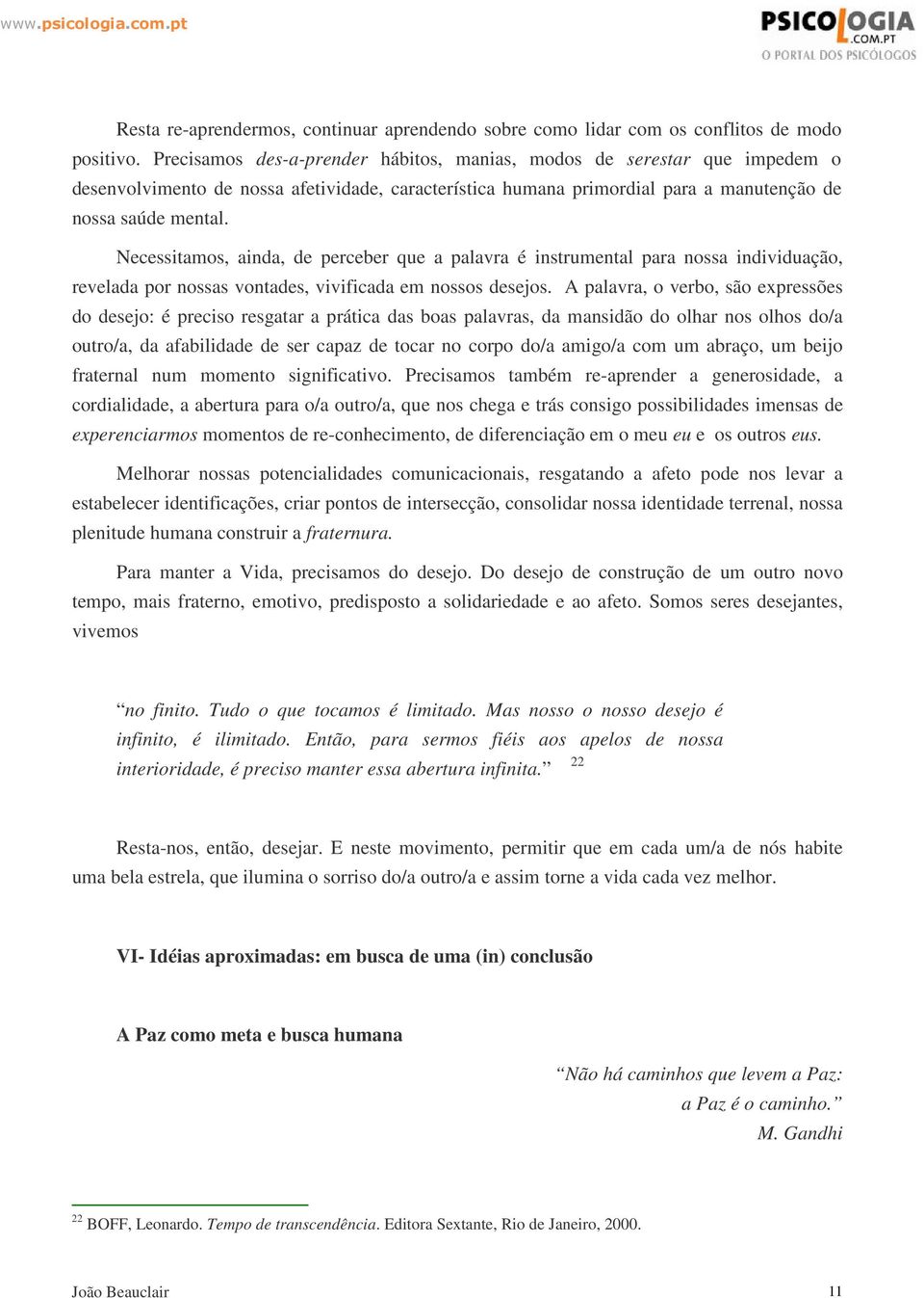 Necessitamos, ainda, de perceber que a palavra é instrumental para nossa individuação, revelada por nossas vontades, vivificada em nossos desejos.