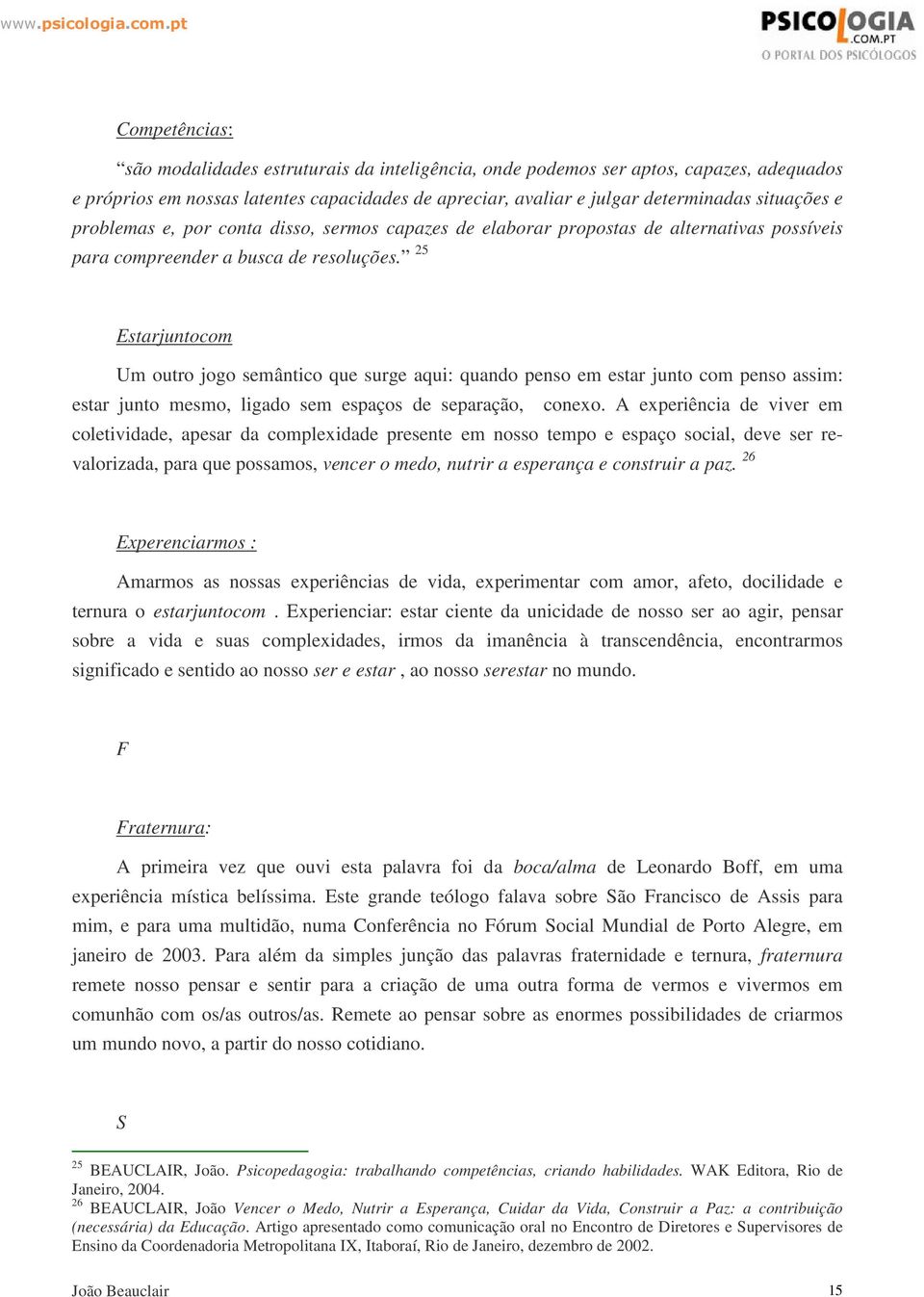 25 Estarjuntocom Um outro jogo semântico que surge aqui: quando penso em estar junto com penso assim: estar junto mesmo, ligado sem espaços de separação, conexo.