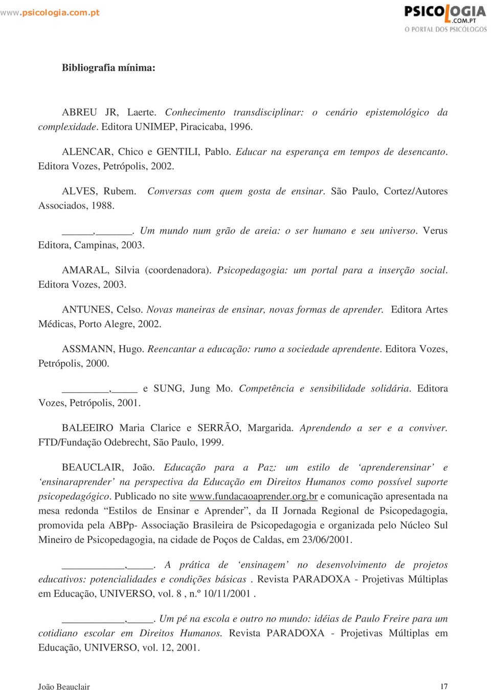 Um mundo num grão de areia: o ser humano e seu universo. Verus Editora, Campinas, 2003. AMARAL, Silvia (coordenadora). Psicopedagogia: um portal para a inserção social. Editora Vozes, 2003.