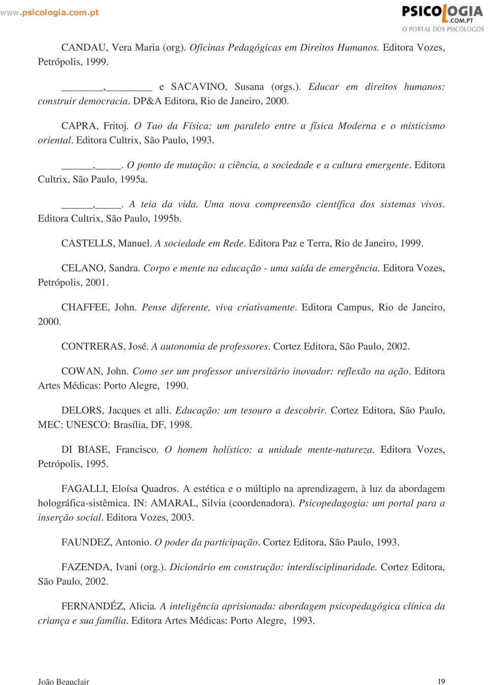 Editora Cultrix, São Paulo, 1995a.,. A teia da vida. Uma nova compreensão científica dos sistemas vivos. Editora Cultrix, São Paulo, 1995b. CASTELLS, Manuel. A sociedade em Rede.