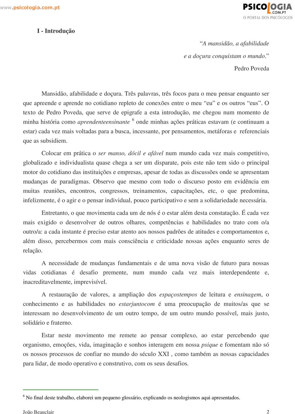 O texto de Pedro Poveda, que serve de epigrafe a esta introdução, me chegou num momento de minha história como aprendenteensinante 6 onde minhas ações práticas estavam (e continuam a estar) cada vez