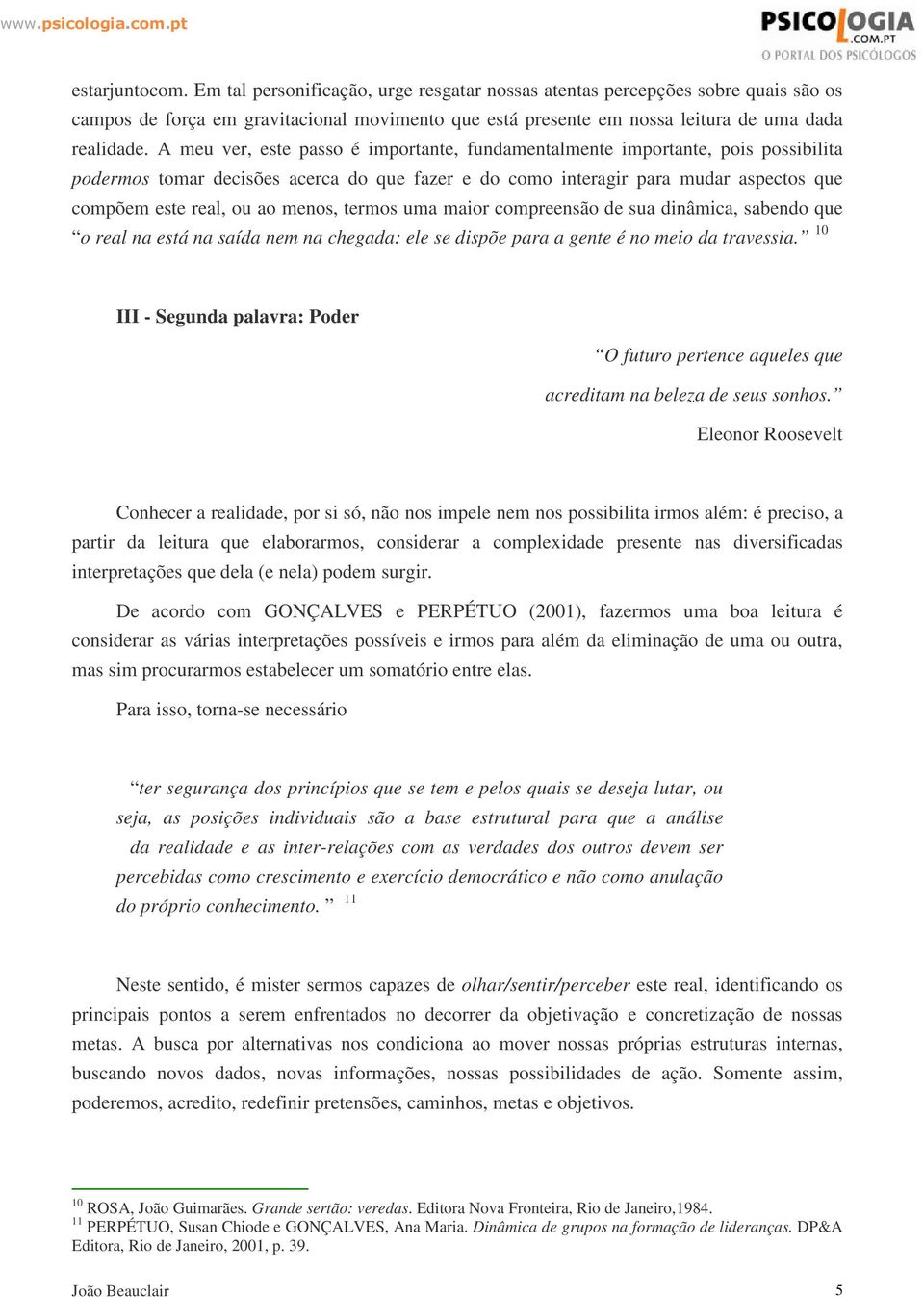 menos, termos uma maior compreensão de sua dinâmica, sabendo que o real na está na saída nem na chegada: ele se dispõe para a gente é no meio da travessia.