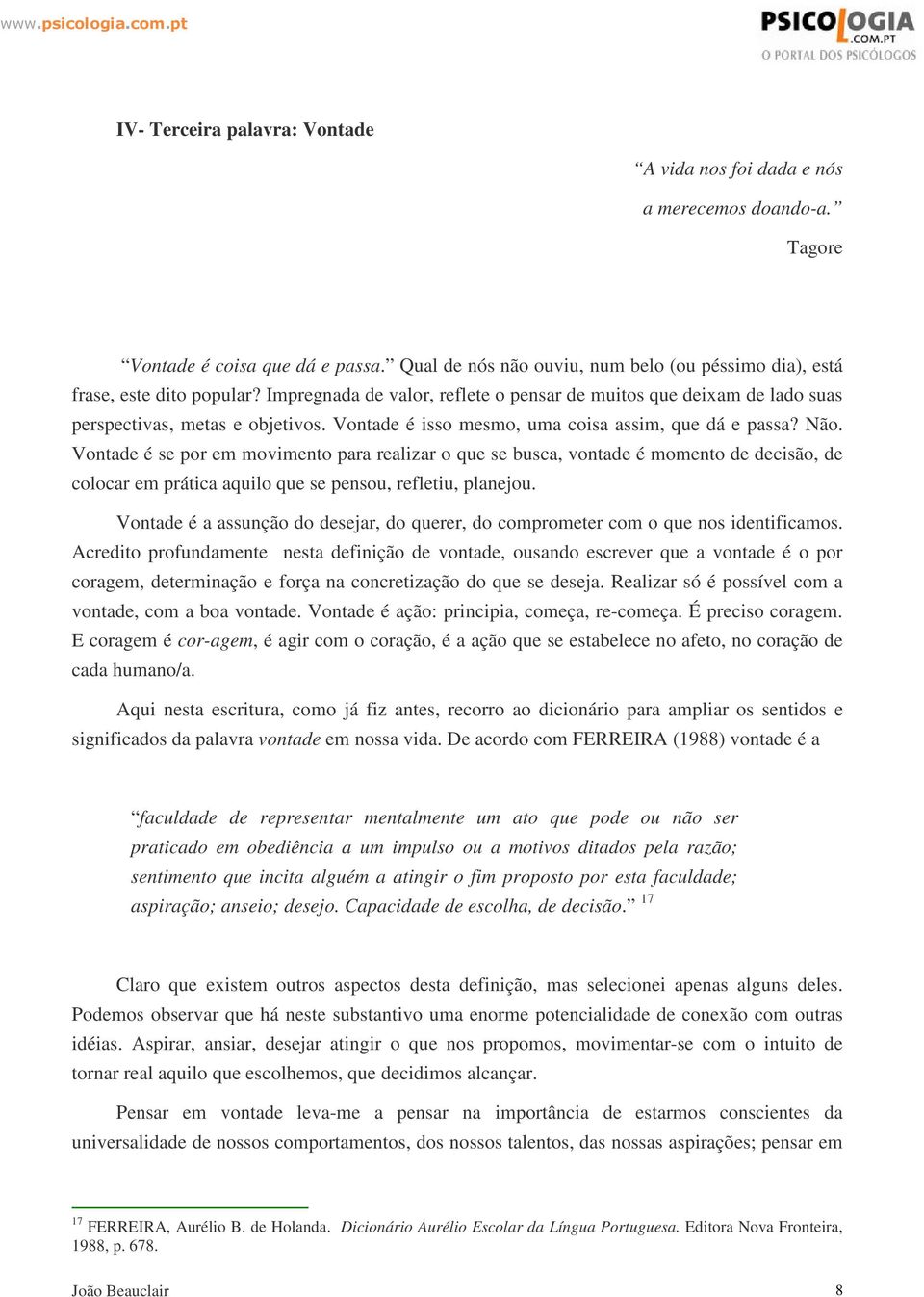 Vontade é se por em movimento para realizar o que se busca, vontade é momento de decisão, de colocar em prática aquilo que se pensou, refletiu, planejou.