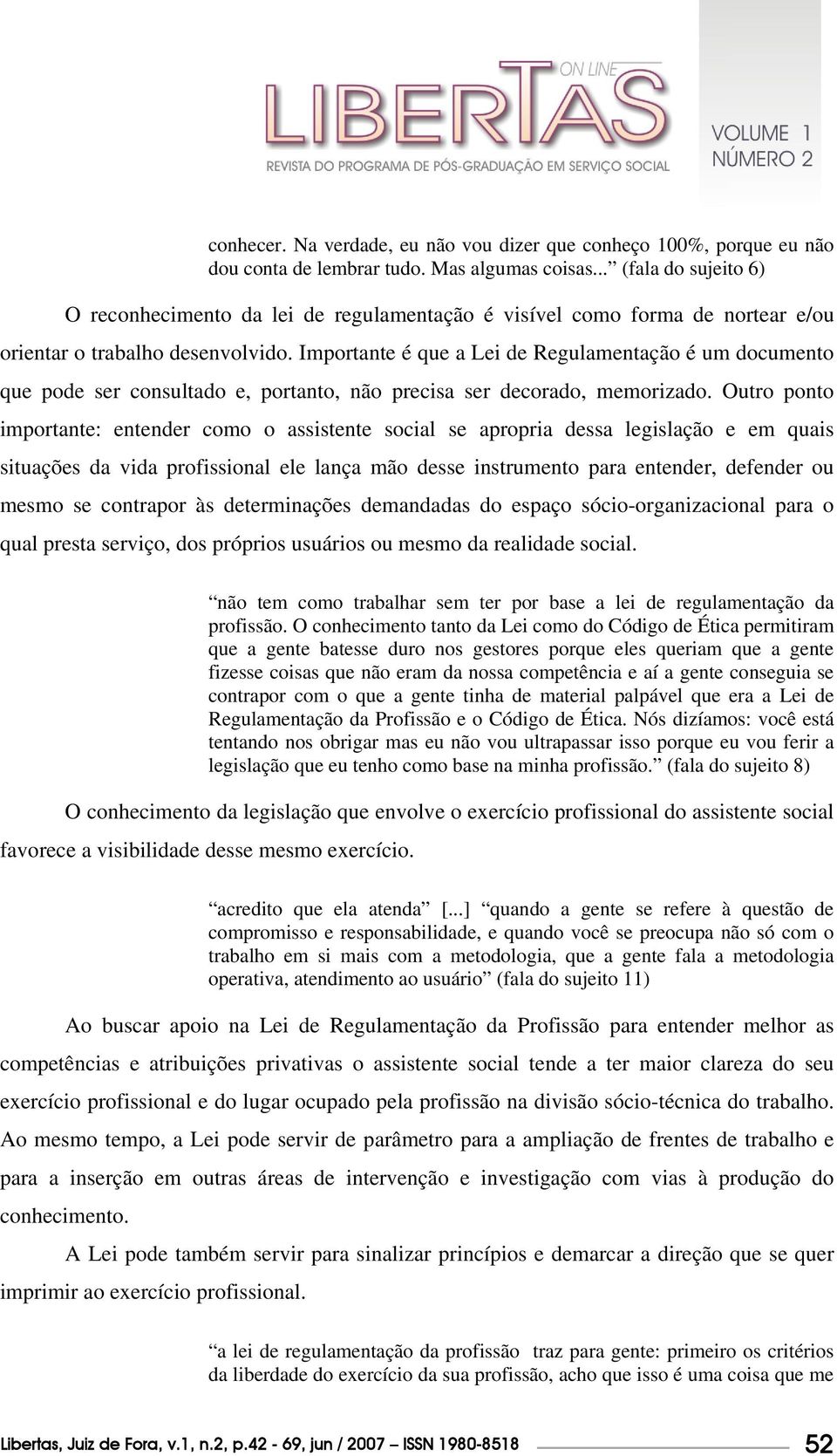 Importante é que a Lei de Regulamentação é um documento que pode ser consultado e, portanto, não precisa ser decorado, memorizado.