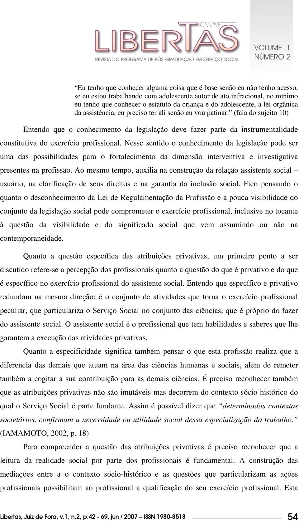 (fala do sujeito 10) Entendo que o conhecimento da legislação deve fazer parte da instrumentalidade constitutiva do exercício profissional.