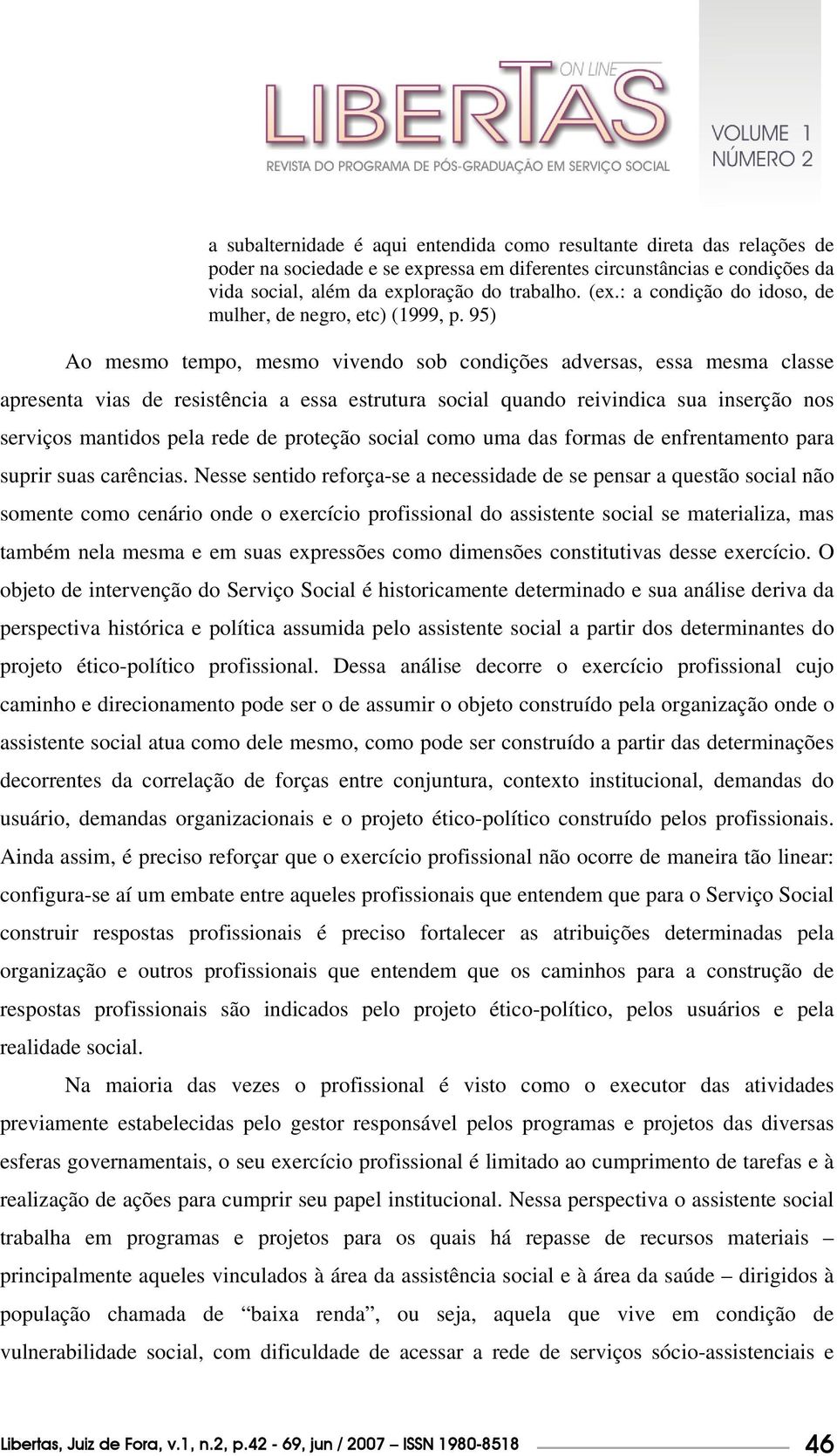 95) Ao mesmo tempo, mesmo vivendo sob condições adversas, essa mesma classe apresenta vias de resistência a essa estrutura social quando reivindica sua inserção nos serviços mantidos pela rede de