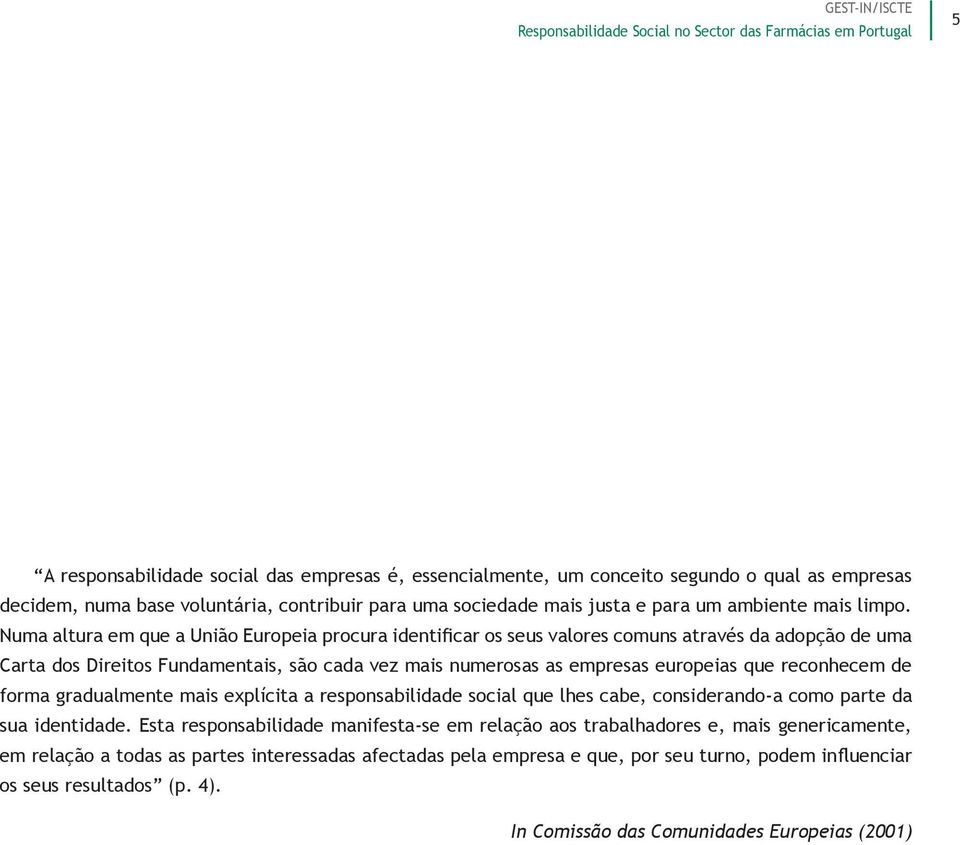 Numa altura em que a União Europeia procura identificar os seus valores comuns através da adopção de uma Carta dos Direitos Fundamentais, são cada vez mais numerosas as empresas europeias que