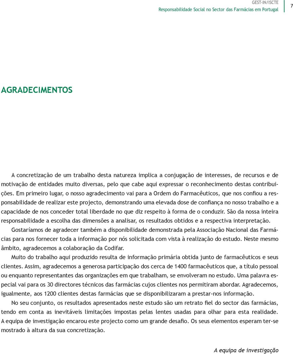 Em primeiro lugar, o nosso agradecimento vai para a Ordem do Farmacêuticos, que nos confiou a responsabilidade de realizar este projecto, demonstrando uma elevada dose de confiança no nosso trabalho