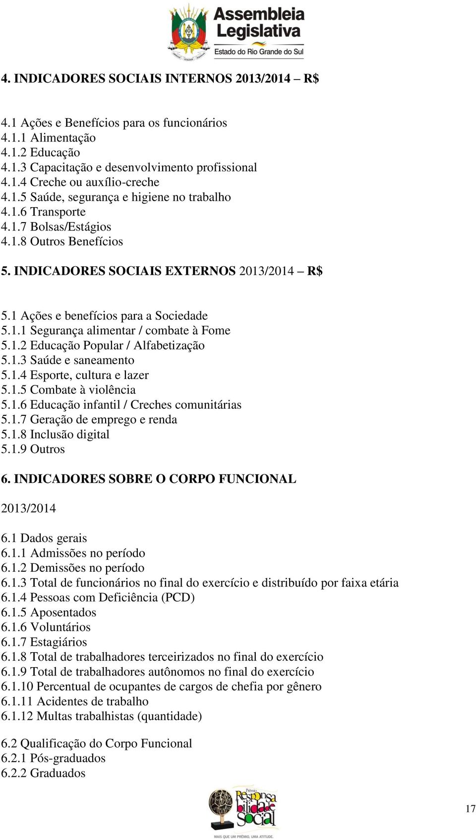 1.2 Educação Popular / Alfabetização 5.1.3 Saúde e saneamento 5.1.4 Esporte, cultura e lazer 5.1.5 Combate à violência 5.1.6 Educação infantil / Creches comunitárias 5.1.7 Geração de emprego e renda 5.