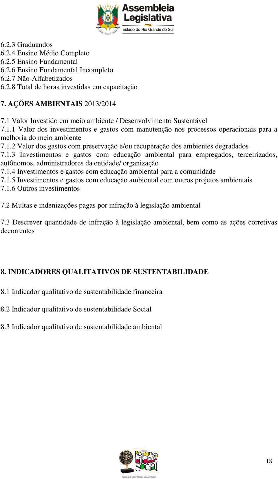 1.2 Valor dos gastos com preservação e/ou recuperação dos ambientes degradados 7.1.3 Investimentos e gastos com educação ambiental para empregados, terceirizados, autônomos, administradores da entidade/ organização 7.