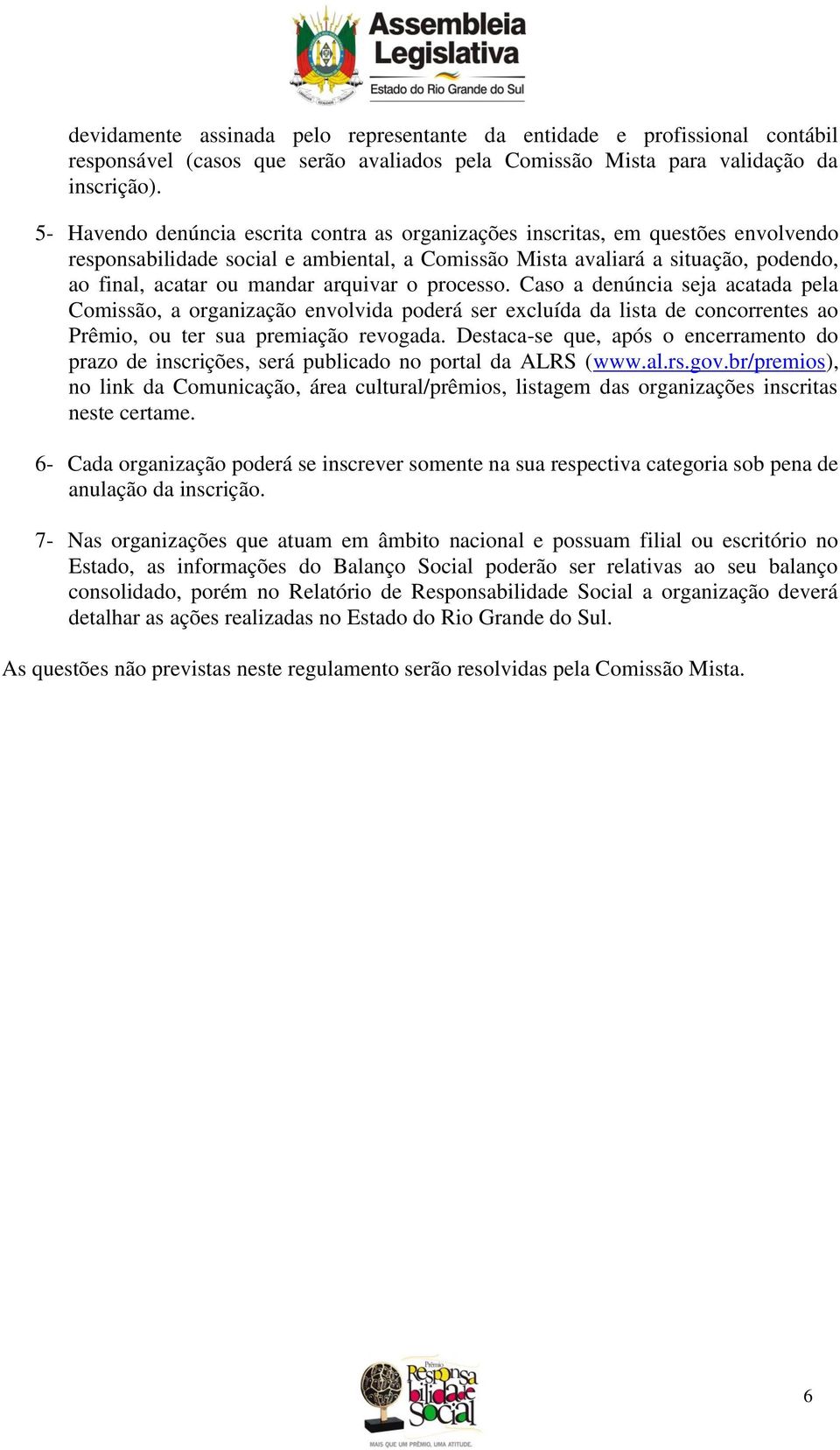 arquivar o processo. Caso a denúncia seja acatada pela Comissão, a organização envolvida poderá ser excluída da lista de concorrentes ao Prêmio, ou ter sua premiação revogada.