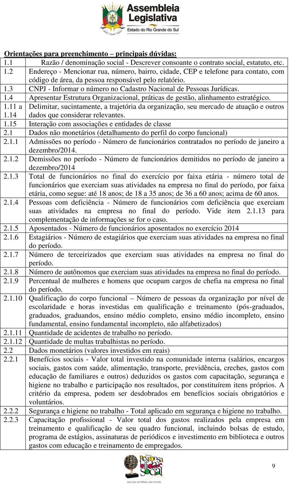 14 dados que considerar relevantes. 1.15 Interação com associações e entidades de classe 2.1 Dados não monetários (detalhamento do perfil do corpo funcional) 2.1.1 Admissões no período - Número de funcionários contratados no período de janeiro a dezembro/2014.