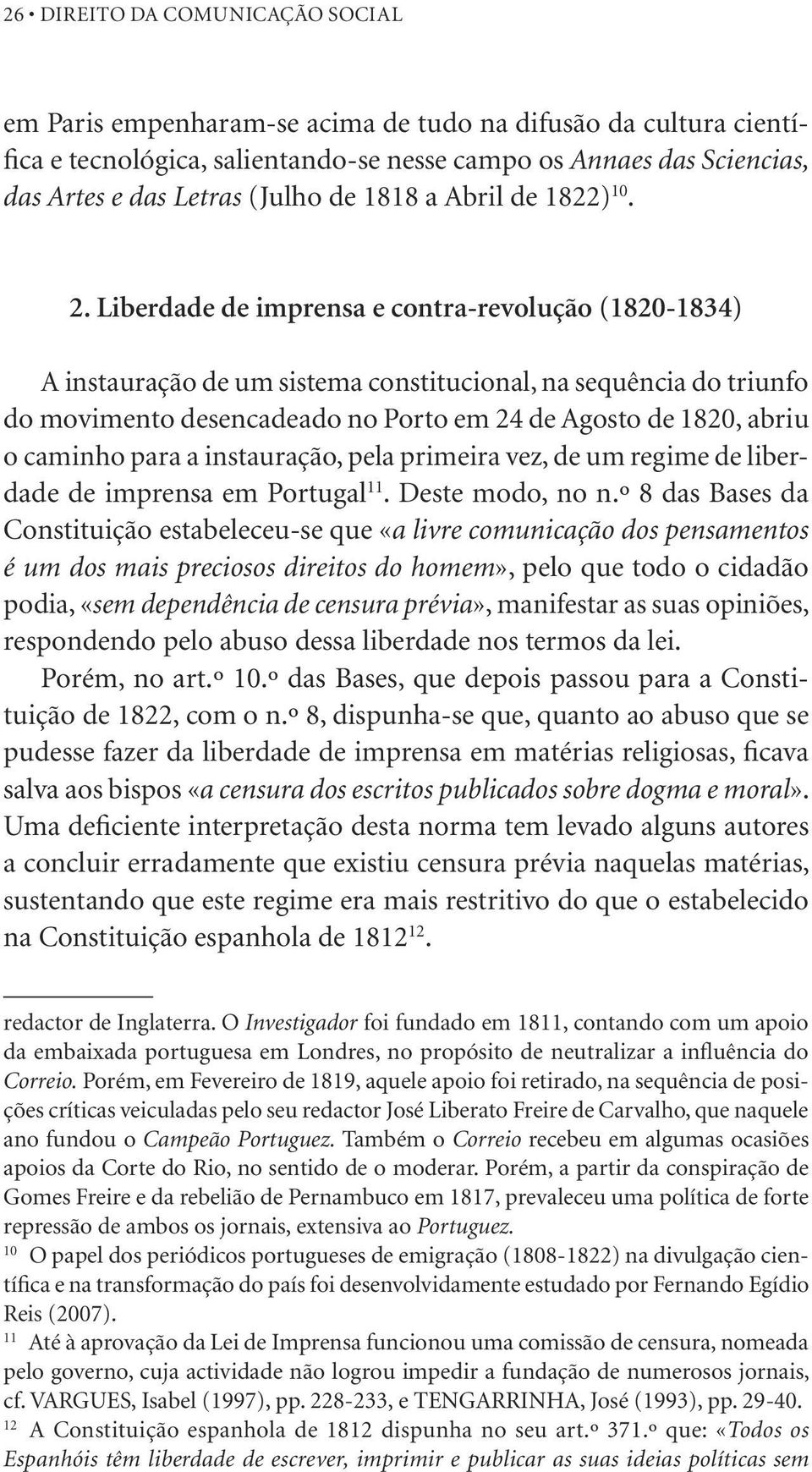 Liberdade de imprensa e contra -revolução (1820-1834) A instauração de um sistema constitucional, na sequência do triunfo do movi mento desencadeado no Porto em 24 de Agosto de 1820, abriu o caminho