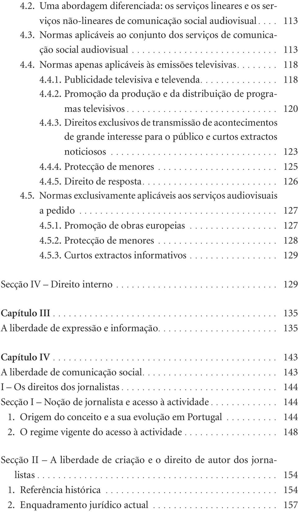 .............. 118 4.4.2. Promoção da produção e da distribuição de programas televisivos............................. 120 4.4.3.