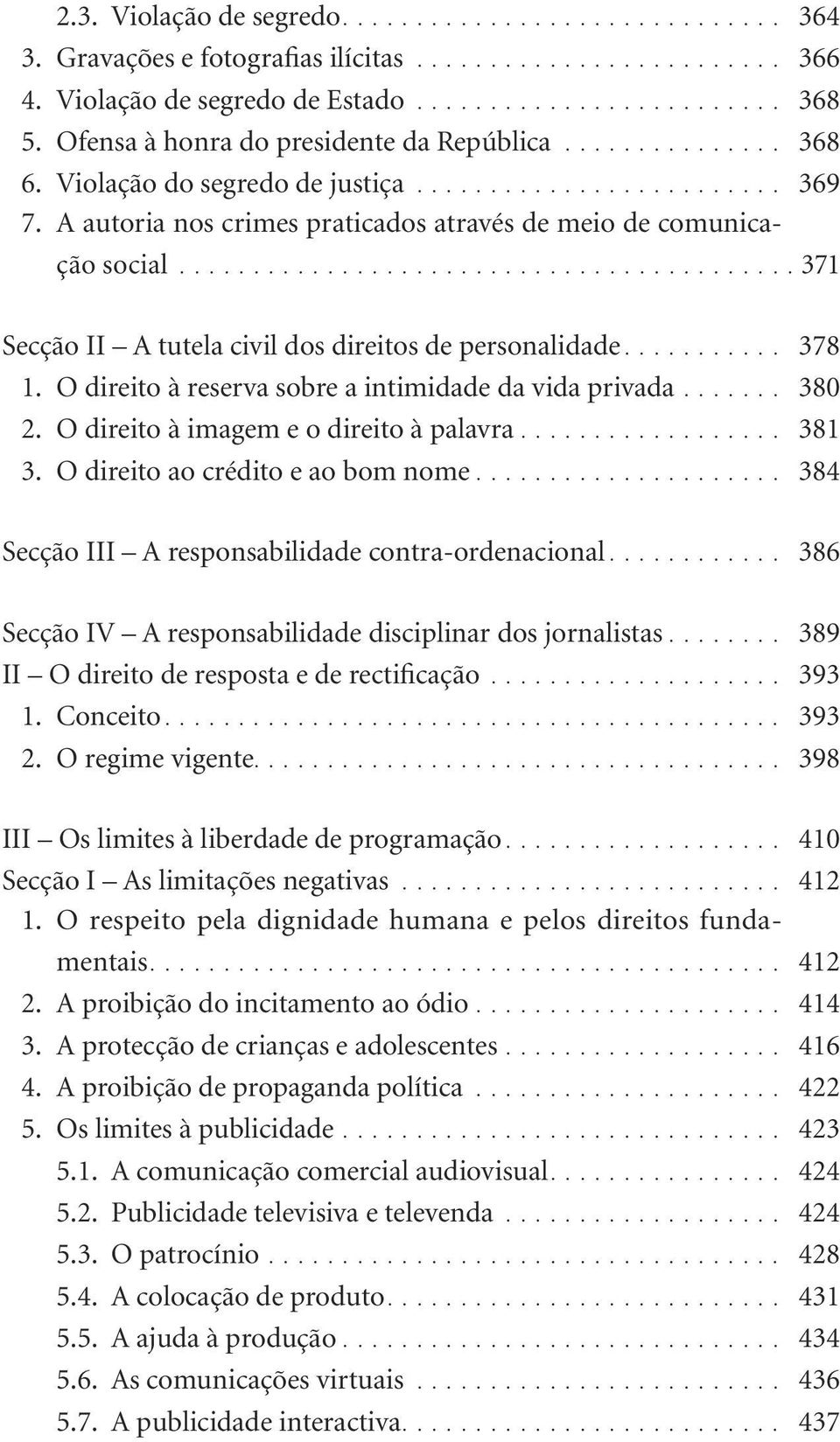 ......................................... 371 Secção II A tutela civil dos direitos de personalidade........... 378 1. O direito à reserva sobre a intimidade da vida privada....... 380 2.