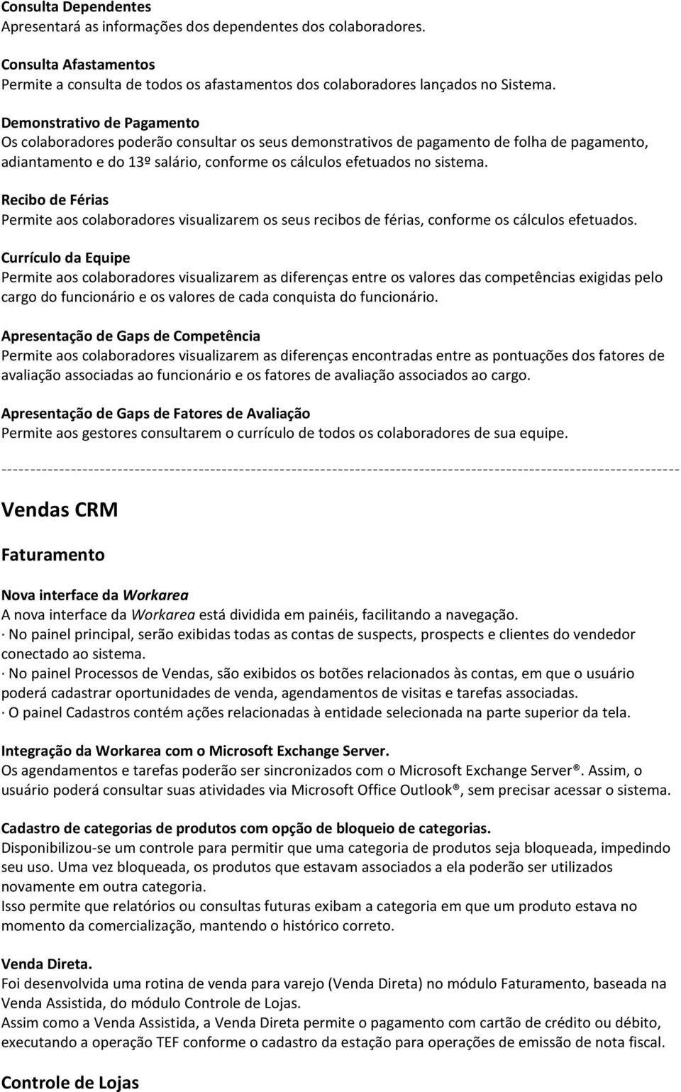 Recibo de Férias Permite aos colaboradores visualizarem os seus recibos de férias, conforme os cálculos efetuados.