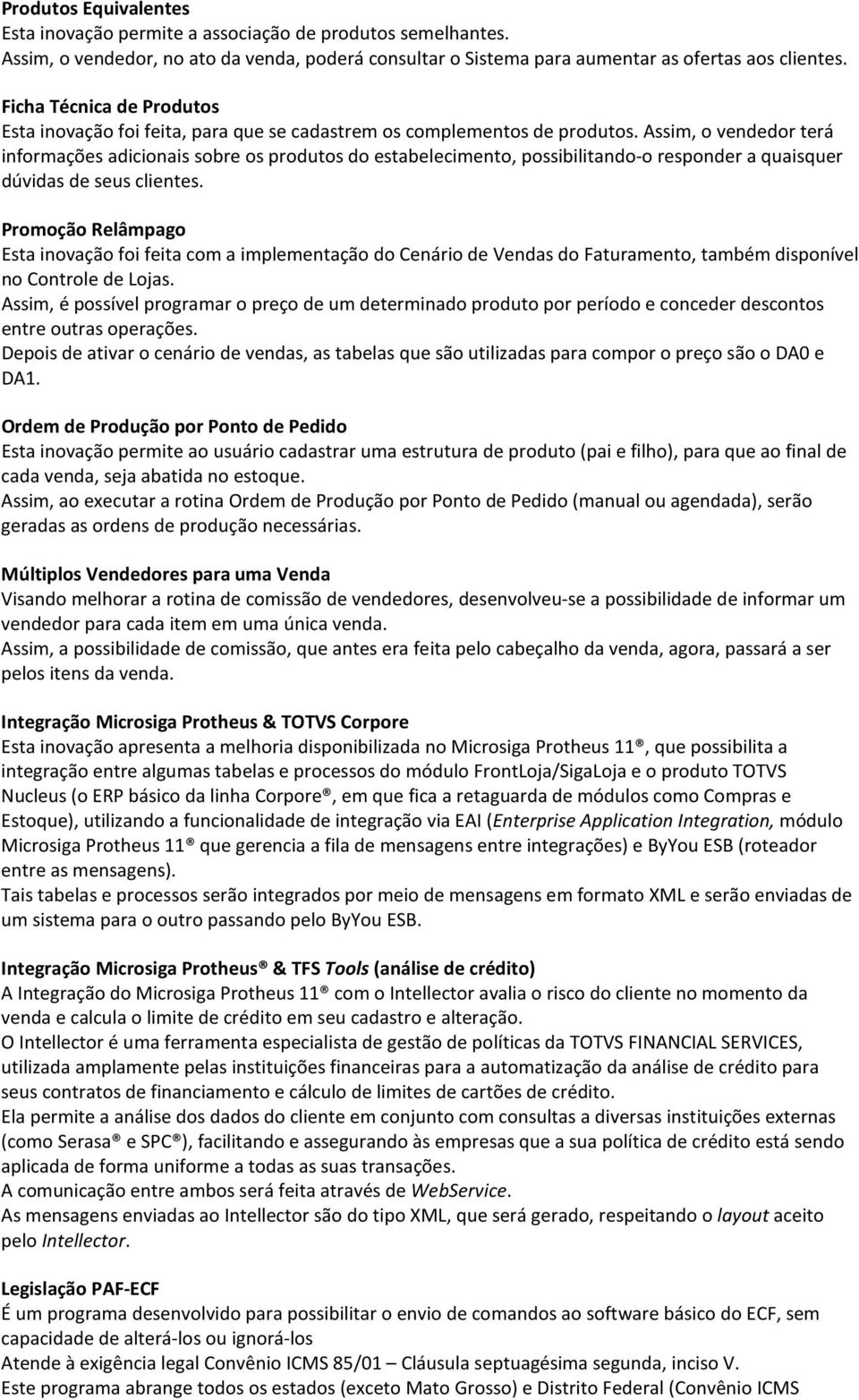 Assim, o vendedor terá informações adicionais sobre os produtos do estabelecimento, possibilitando-o responder a quaisquer dúvidas de seus clientes.