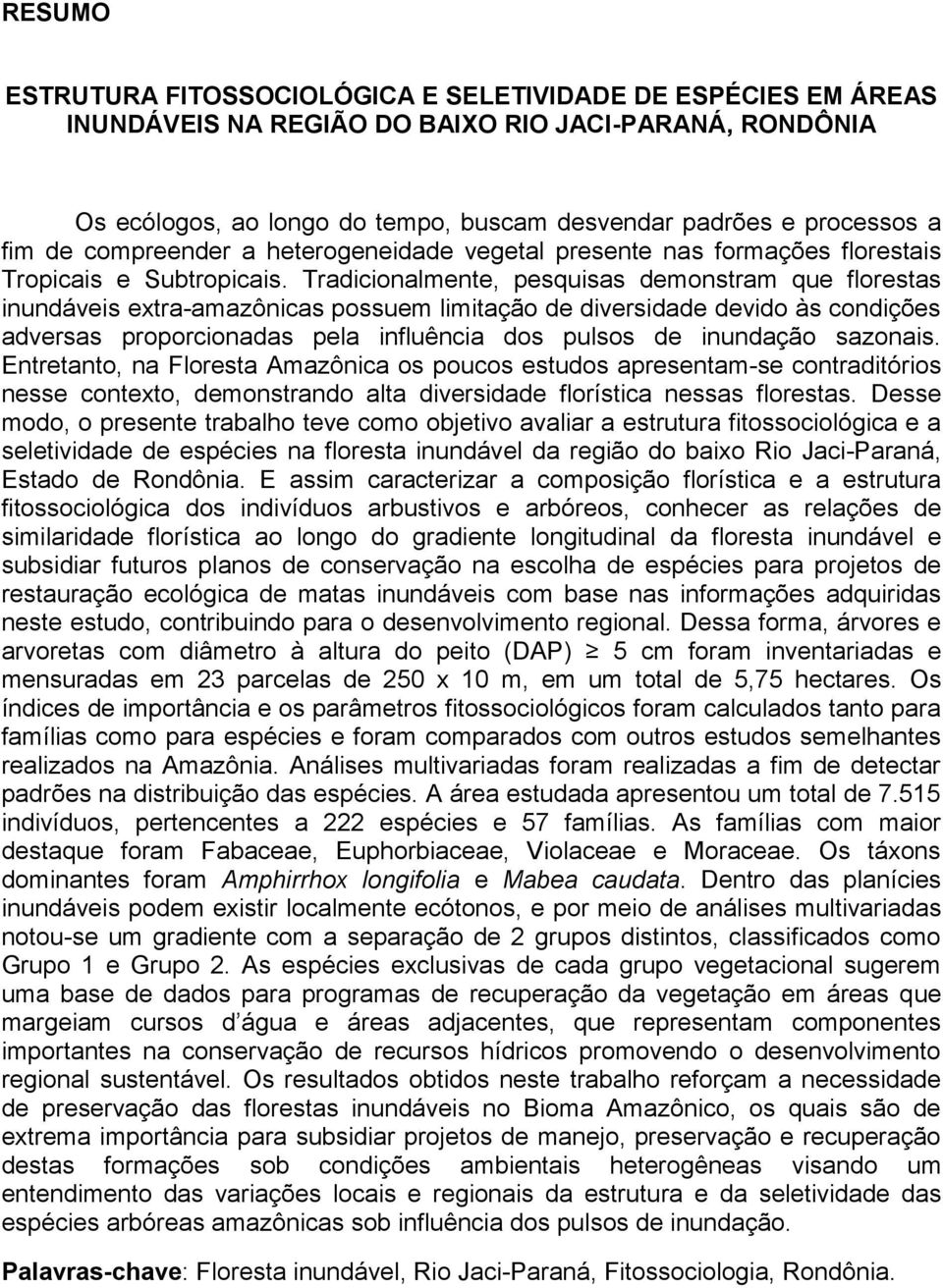 Tradicionalmente, pesquisas demonstram que florestas inundáveis extra-amazônicas possuem limitação de diversidade devido às condições adversas proporcionadas pela influência dos pulsos de inundação