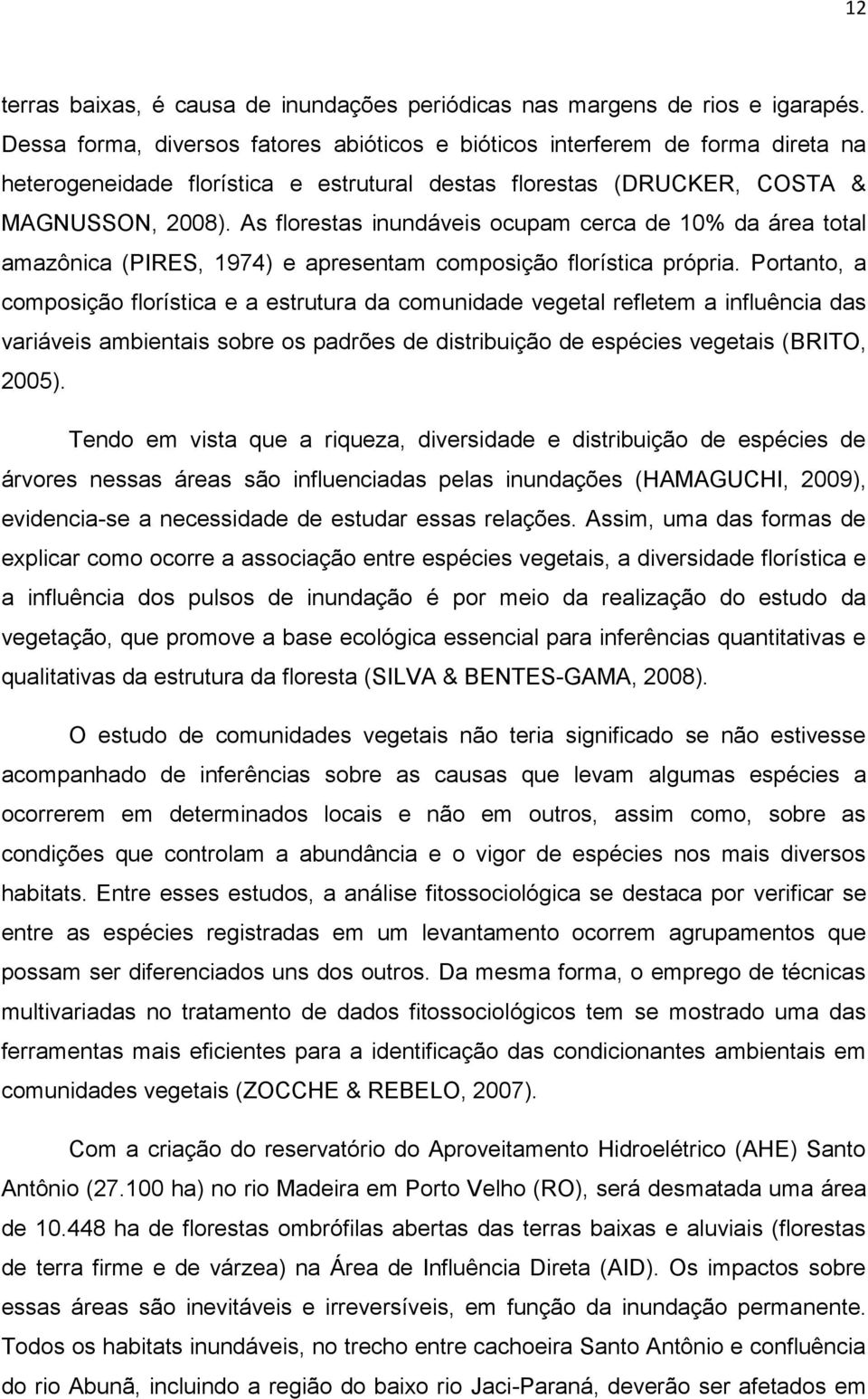 As florestas inundáveis ocupam cerca de 10% da área total amazônica (PIRES, 1974) e apresentam composição florística própria.