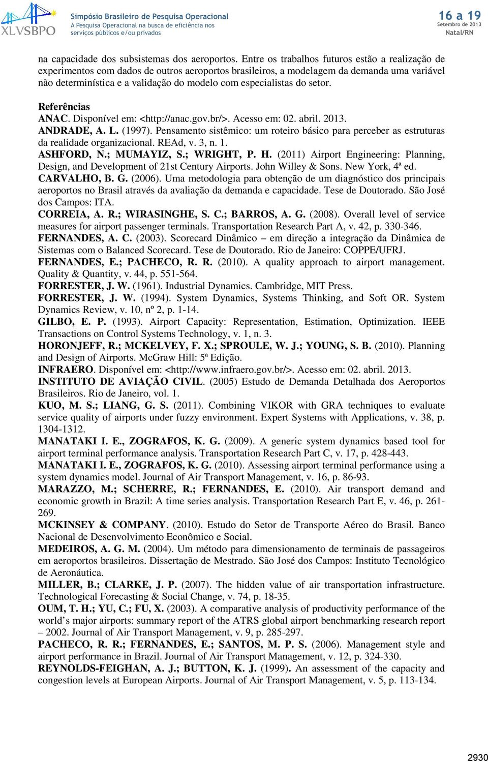 especialistas do setor. Referências ANAC. Disponível em: <http://anac.gov.br/>. Acesso em: 02. abril. 2013. ANDRADE, A. L. (1997).