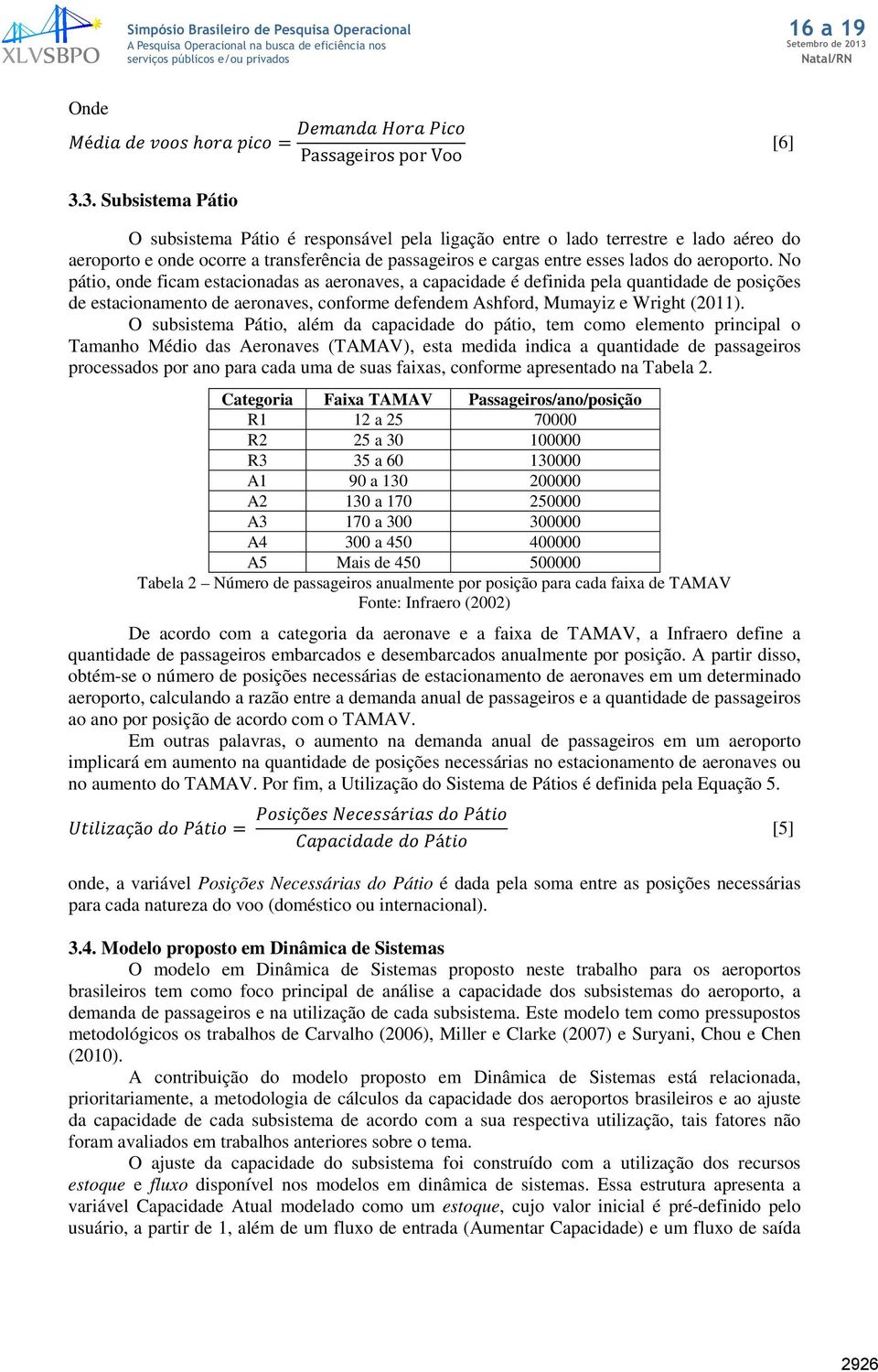 No pátio, onde ficam estacionadas as aeronaves, a capacidade é definida pela quantidade de posições de estacionamento de aeronaves, conforme defendem Ashford, Mumayiz e Wright (2011).